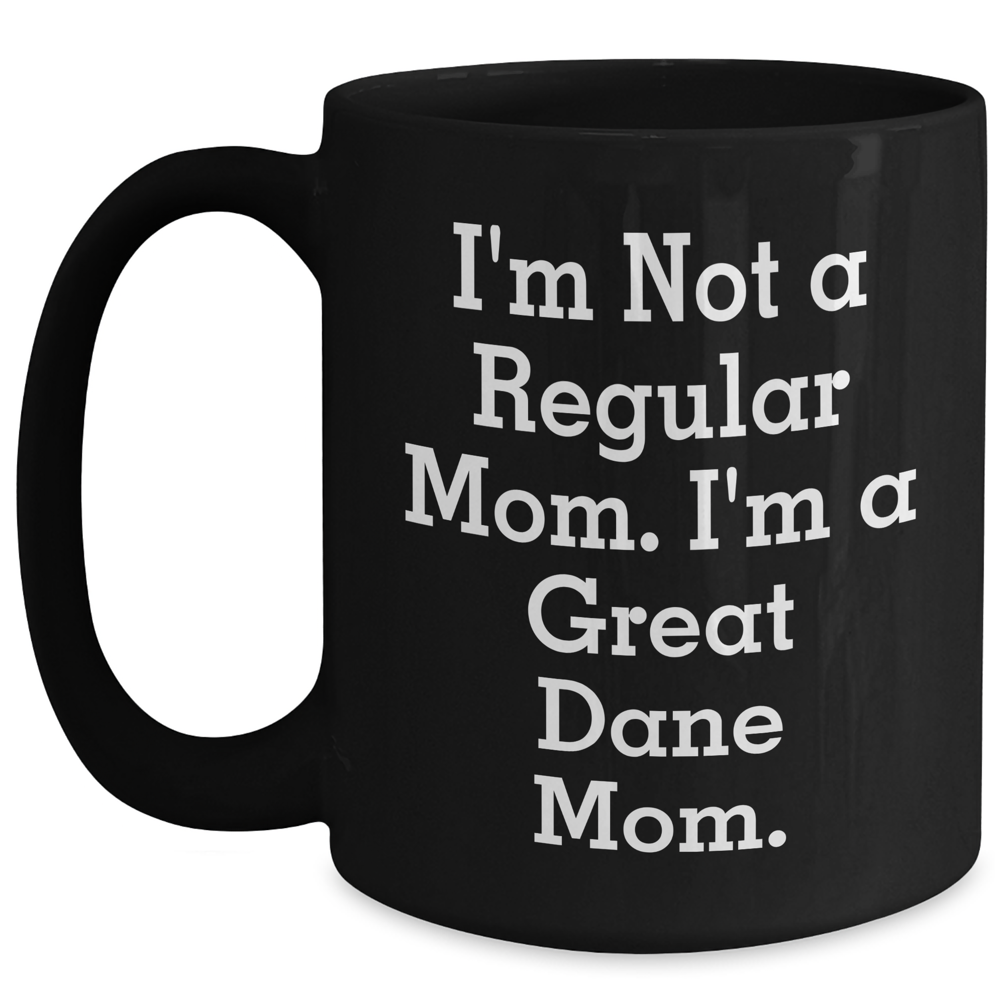 Funny Great Dane Mom Gift for Dad's Unique Black Coffee Mug, 'I'm Not A Regular Mom. I'm A Great Dane Mom.' - Main