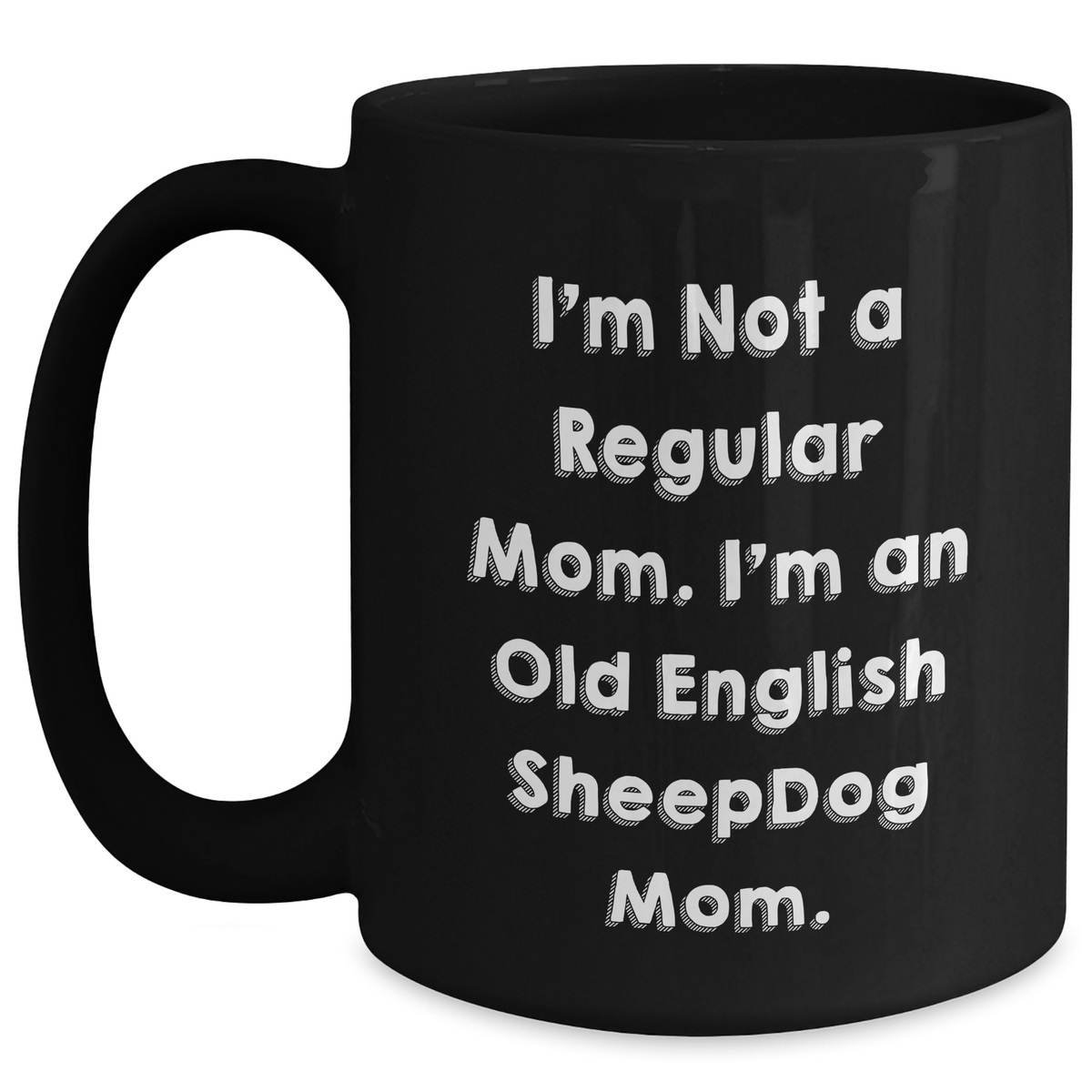 Funny Old English SheepDog Mom Gifts from Family - Black Coffee Mug for Dad - I'm Not A Regular Mom. I'm An Old English Sheepdog Mom. - Perfect Unique Father's Day Unique Gift for Men - Main