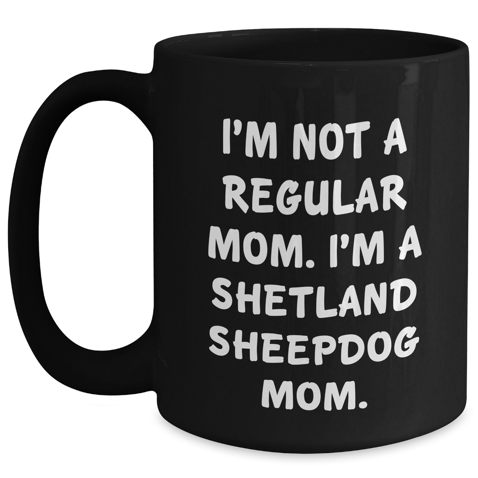 Funny Shetland Sheepdog Mom Gifts for Dad - Black Coffee Mug, 'I'm Not A Regular Mom. I'm A Shetland Sheepdog Mom.' - Gifts from Men to Family - Main