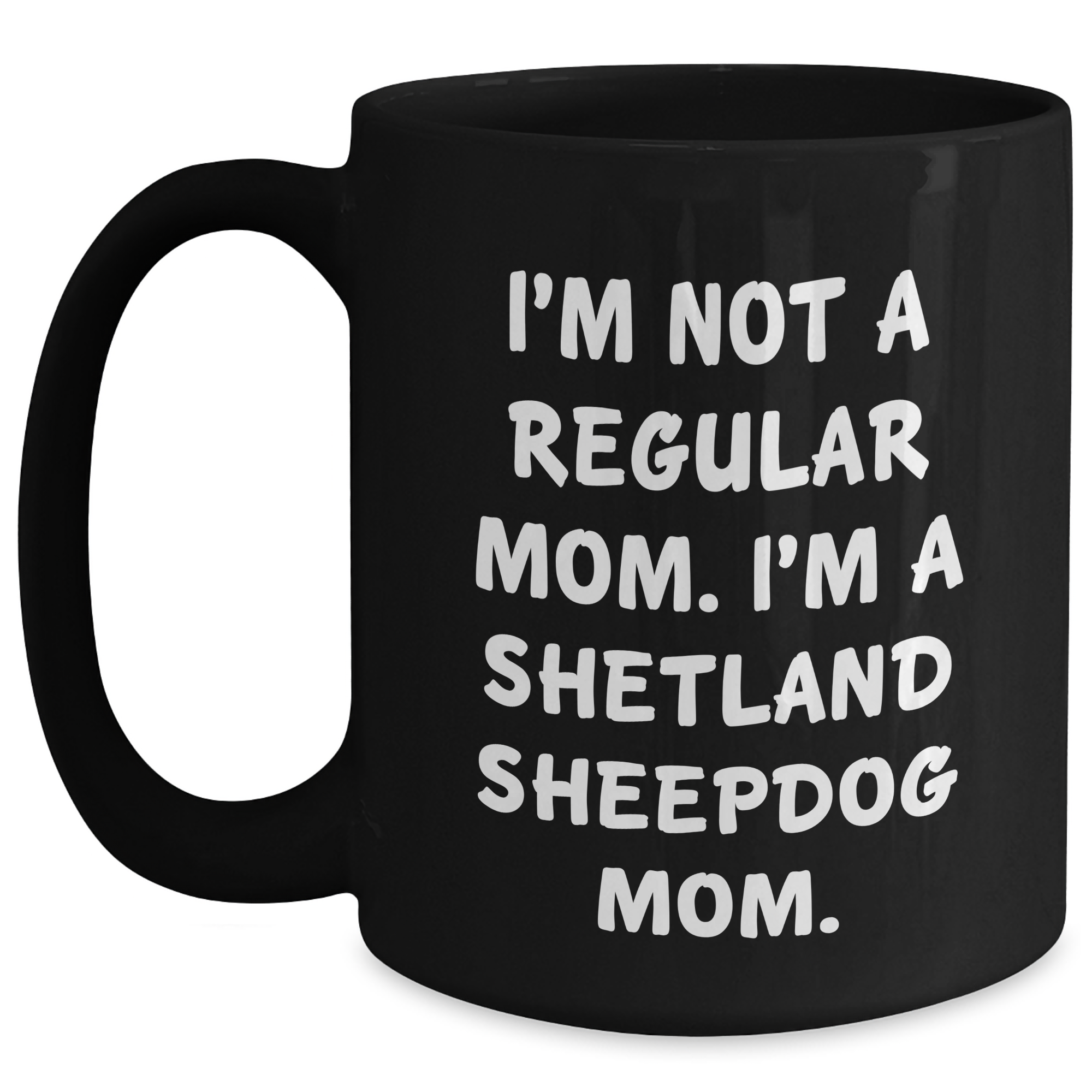 Funny Shetland Sheepdog Mom Gifts for Dad - Black Coffee Mug, 'I'm Not A Regular Mom. I'm A Shetland Sheepdog Mom.' - Gifts from Men to Family - Main