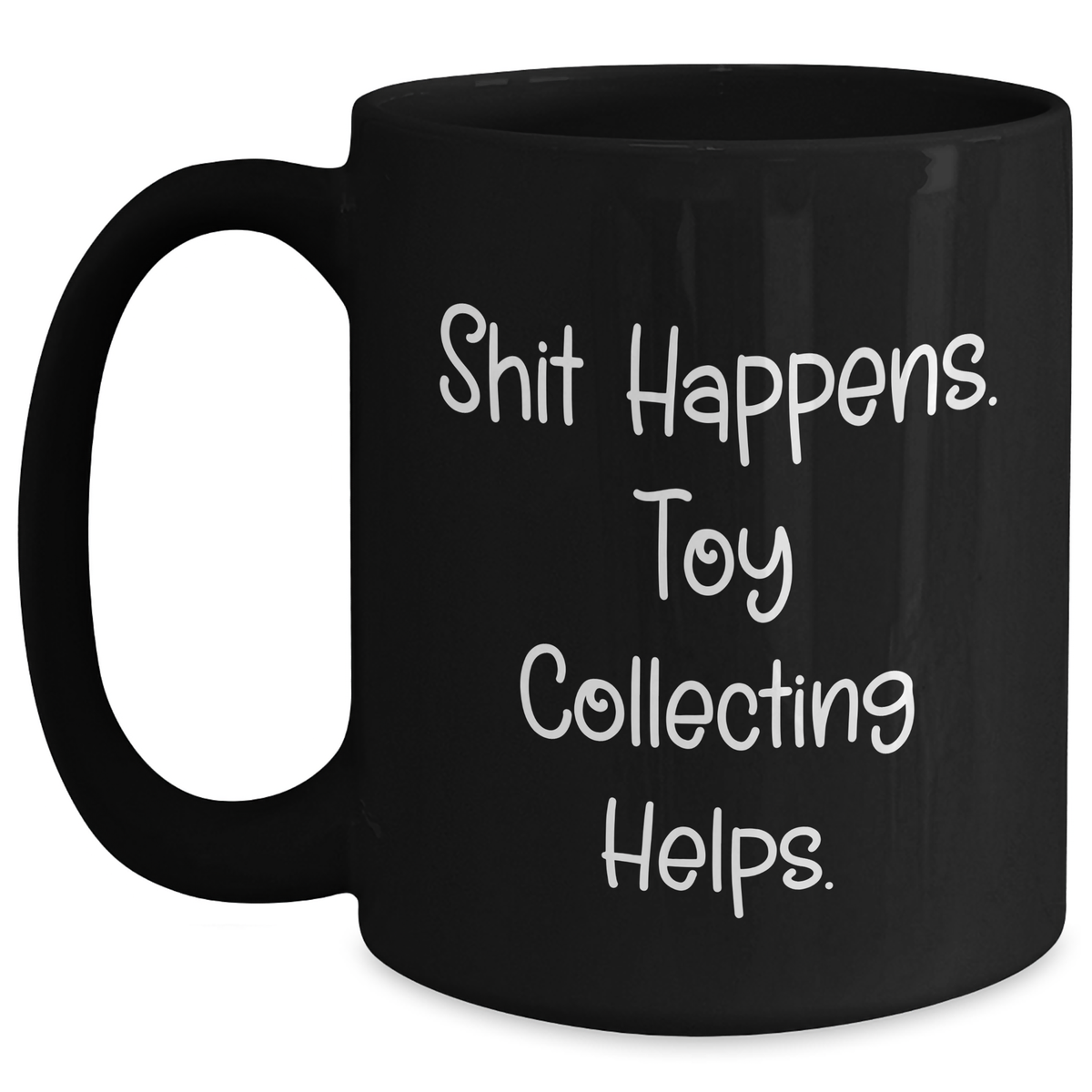 Funny Toy Collecting Gifts from Dad, Black Coffee Mug for Toy Collecting Enthusiast, 'Shit Happens. Toy Collecting Helps.' Quote, 11oz or 15oz Capacity, Microwave and Dishwasher Safe - Main