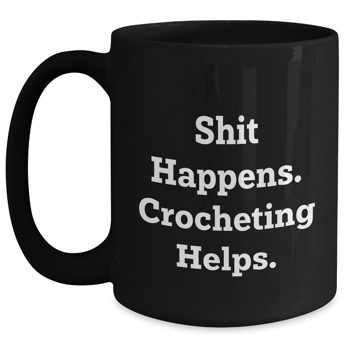 Funny Crocheting Gifts for Men, 'Shit Happens. Crocheting Helps.' Black Coffee Mug, Gifts from Men for Father's Day - Main