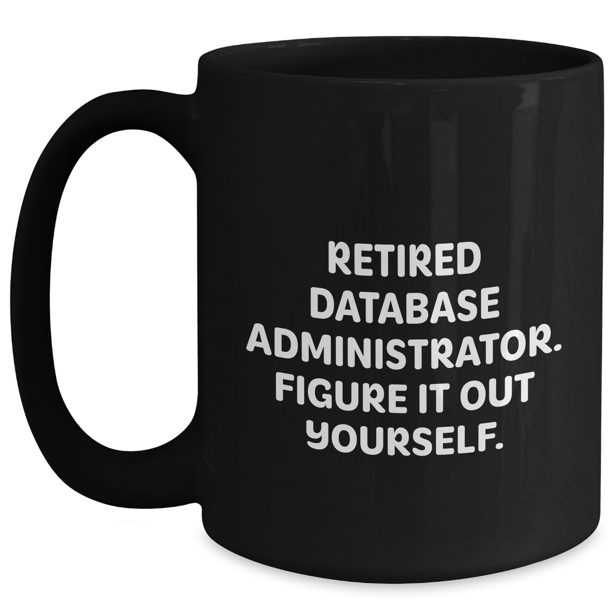 Funny Database Administrator Gifts - 'Retired, Figure It Out Yourself.' Black Coffee Mug for Father's Day from Friends - Main