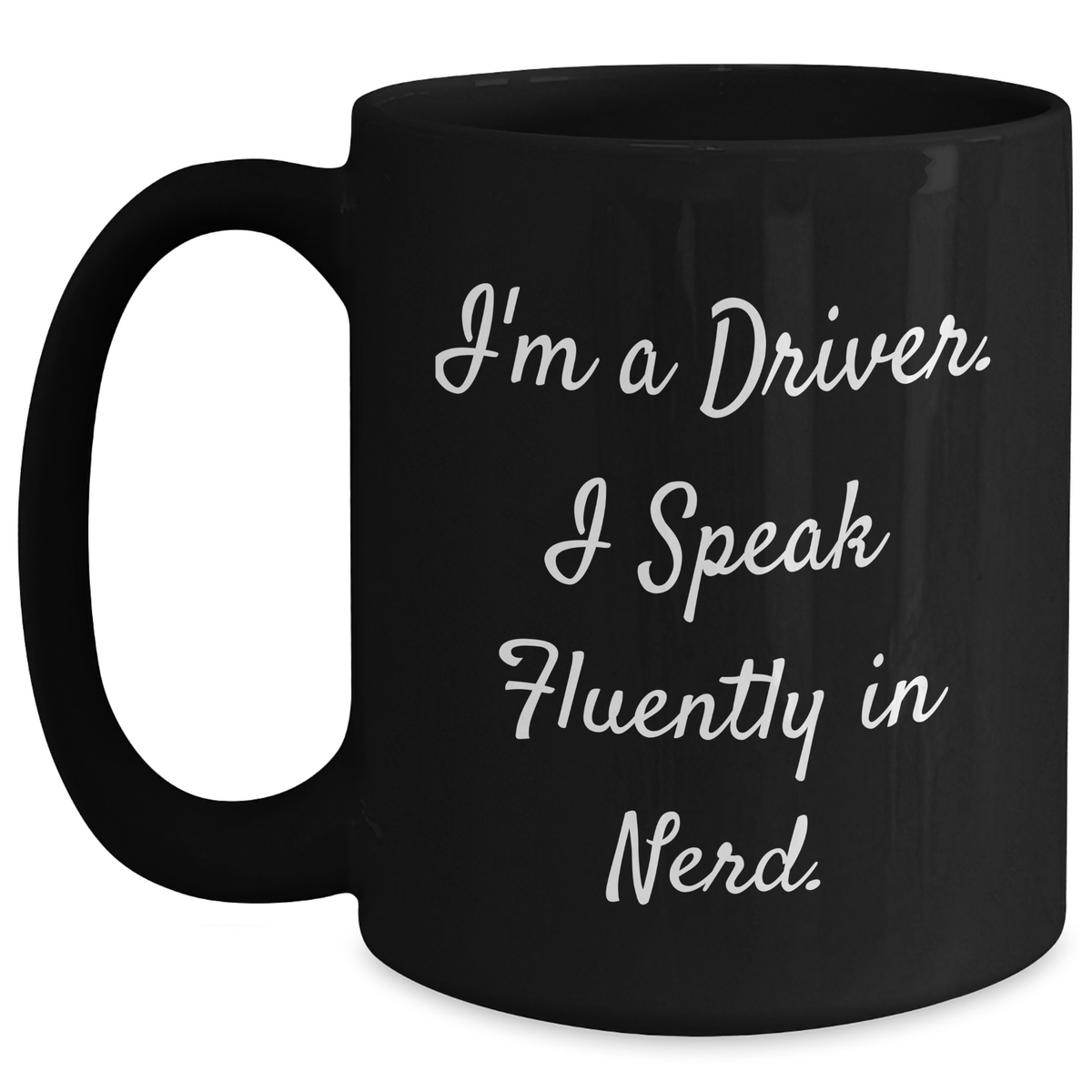 Funny Driver Gifts from Friends - I'm A Driver. I Speak Fluently In genius. Black Coffee Mug for Him on Father's Day - Main