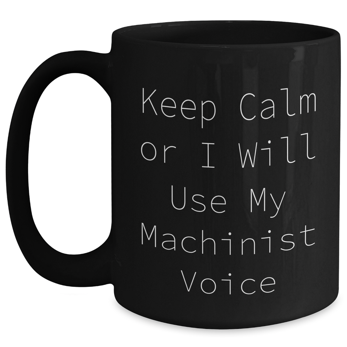 Machinist Humor Gifts from Men to Friends - Keep Calm Or I Will Use My Machinist Voice Black Coffee Mug for Machinist Lovers, Unique Mother's Day Unique Gifts for Machinist - Main