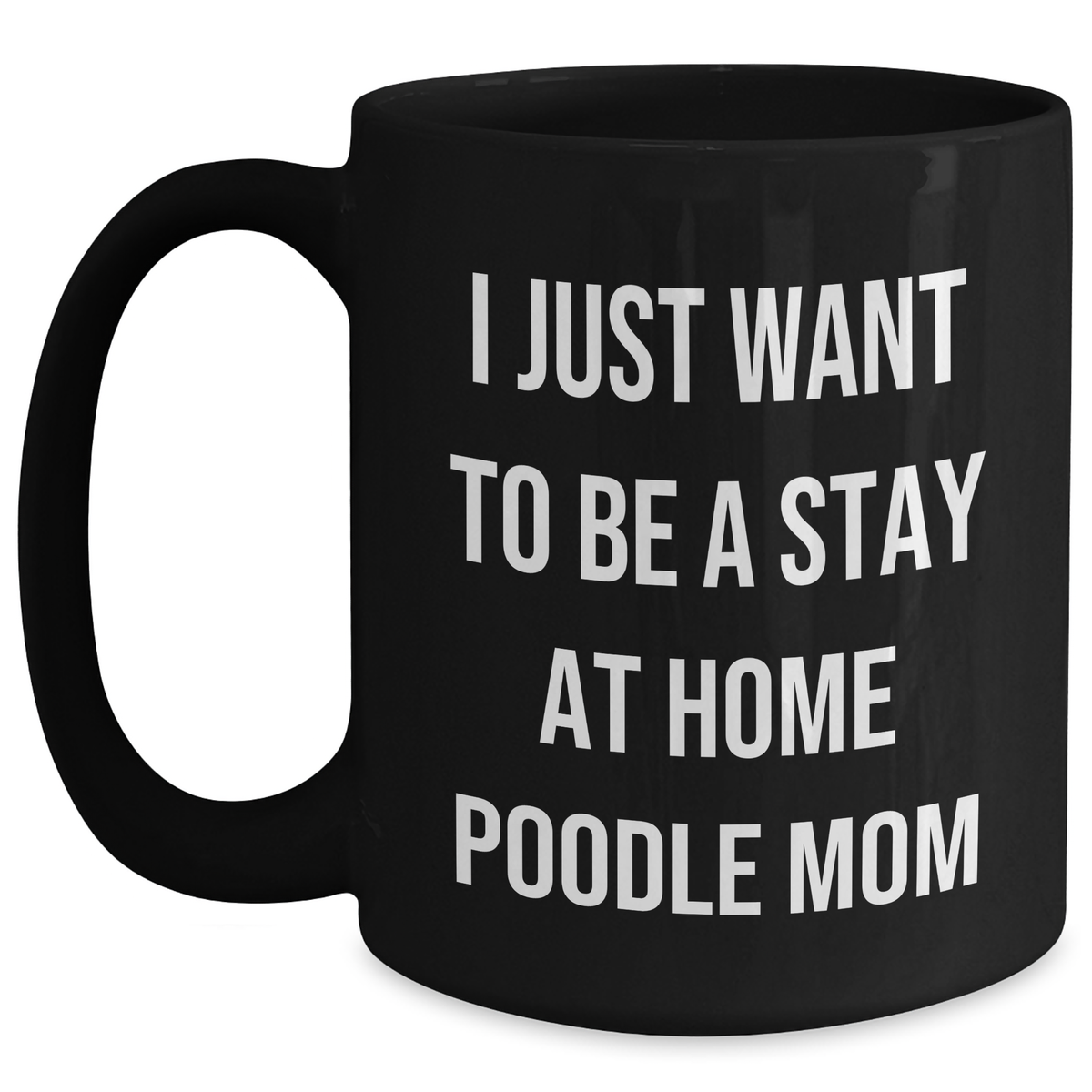 Poodle Dog Mom Gifts, Funny Black Coffee Mug for Dad, 'I Just Want To Be A Stay At Home Poodle Mom', Gifts from Mom to Dad on Father's Day - Main