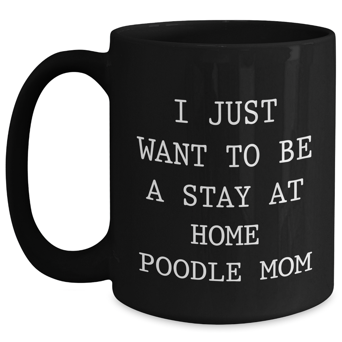 Funny Poodle Dog Mom Gifts for Him from Daughter, I Just Want To Be A Stay At Home Poodle Mom, Black Coffee Mug for Father's Day - Main