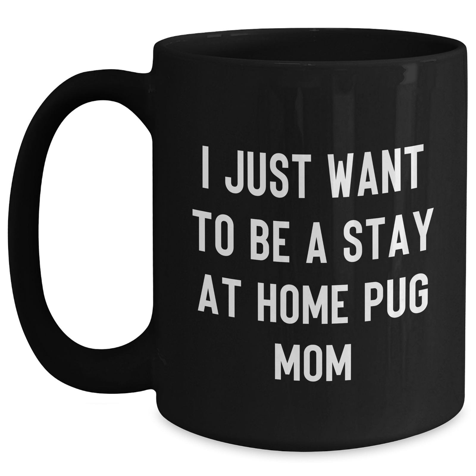 Pug Dog Lover's Funny Gift, I Just Want To Be A Stay At Home Pug Mom, Black Coffee Mug for Men from Family, Unique Father's Day Unique Gifts - Main