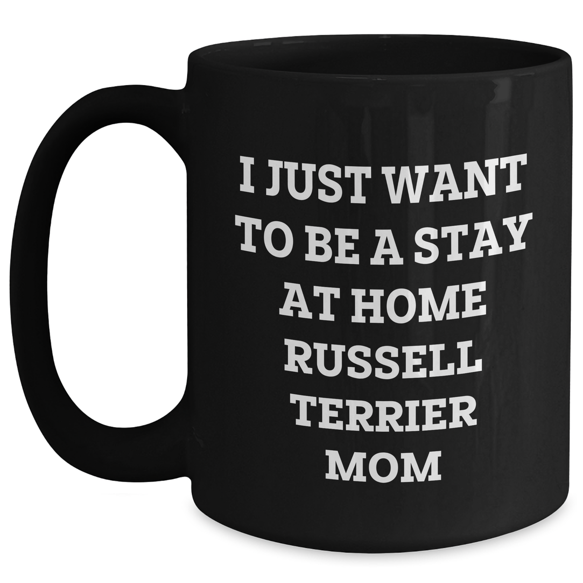 Funny Russell Terrier Dog Mom Gifts from Men to Dad on Father's Day - I Just Want To Be A Stay At Home Russell Terrier Mom Quote Black Coffee Mug - Main