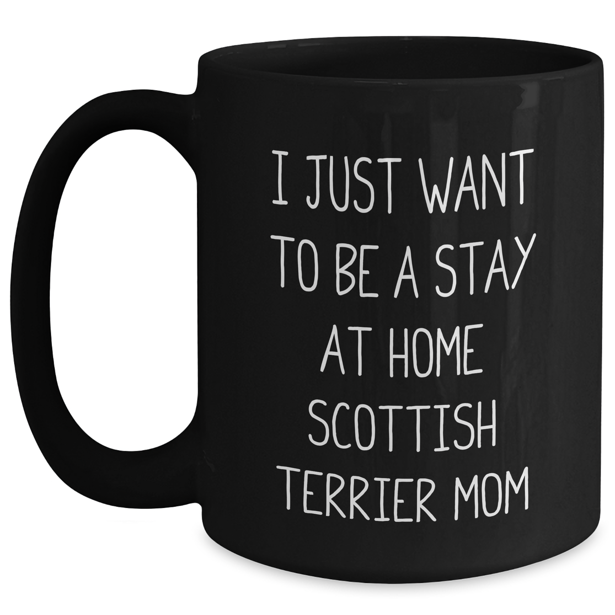 Funny Scottish Terrier Dog Mom Gifts from Dad to Men on Father's Day - 'I Just Want To Be A Stay At Home Scottish Terrier Mom' Quote Black Coffee Mug - Main