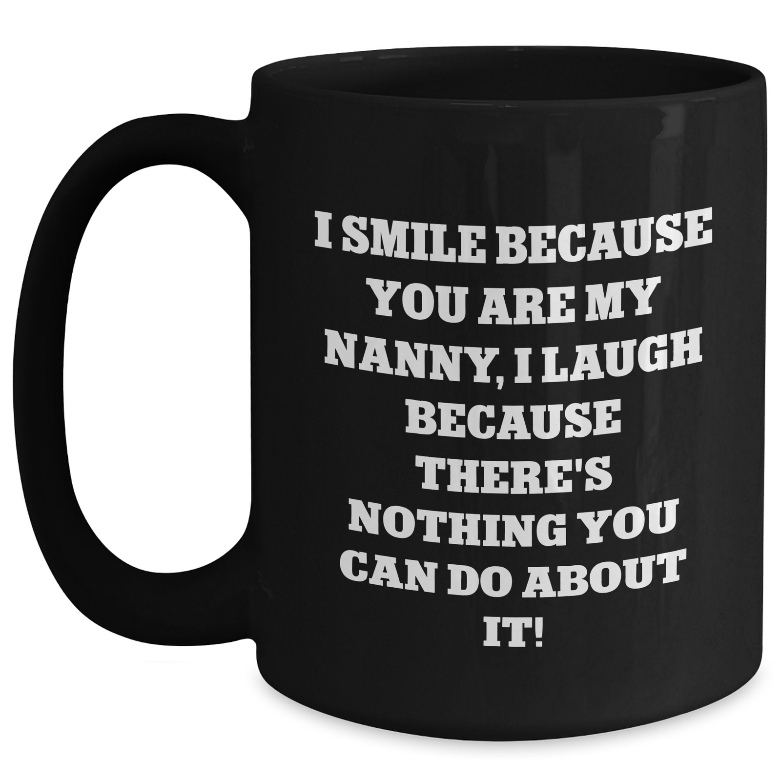 Funny Nanny Quotes Black Coffee Mugs, Gifts from Men to Nanny, Father's Day Unique Gifts for Nanny, 'I Smile Because You Are My Nanny, I Laugh Because There's Nothing You Can Do About It!' - Main