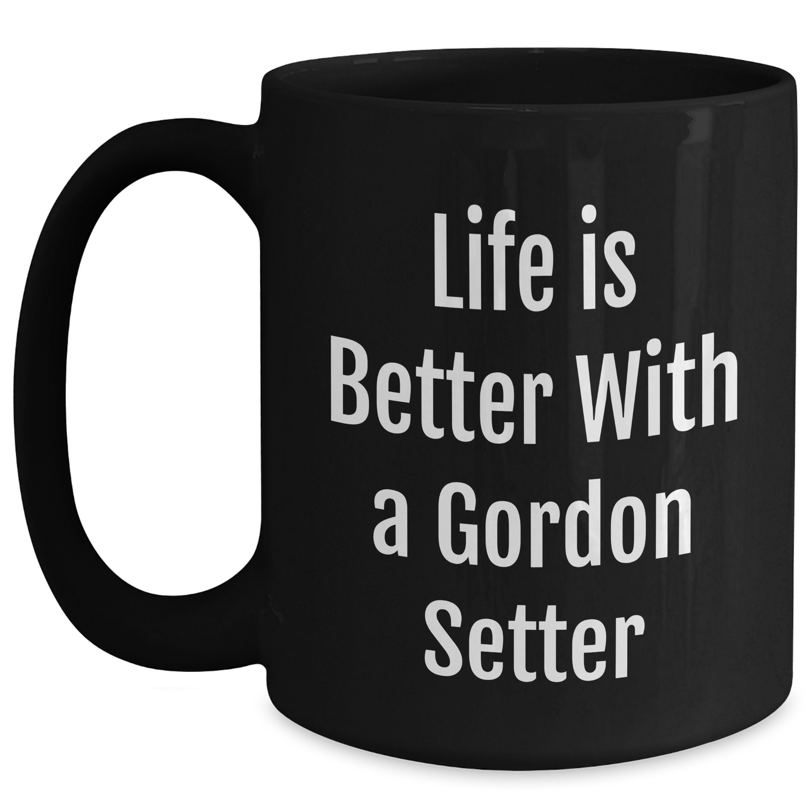 Life Is Better With A Gordon Setter - Funny Black Coffee Mug - Gordon Setter Dog Lover Gifts - Unique Father's Day Unique Gifts For Dog Lovers - Main