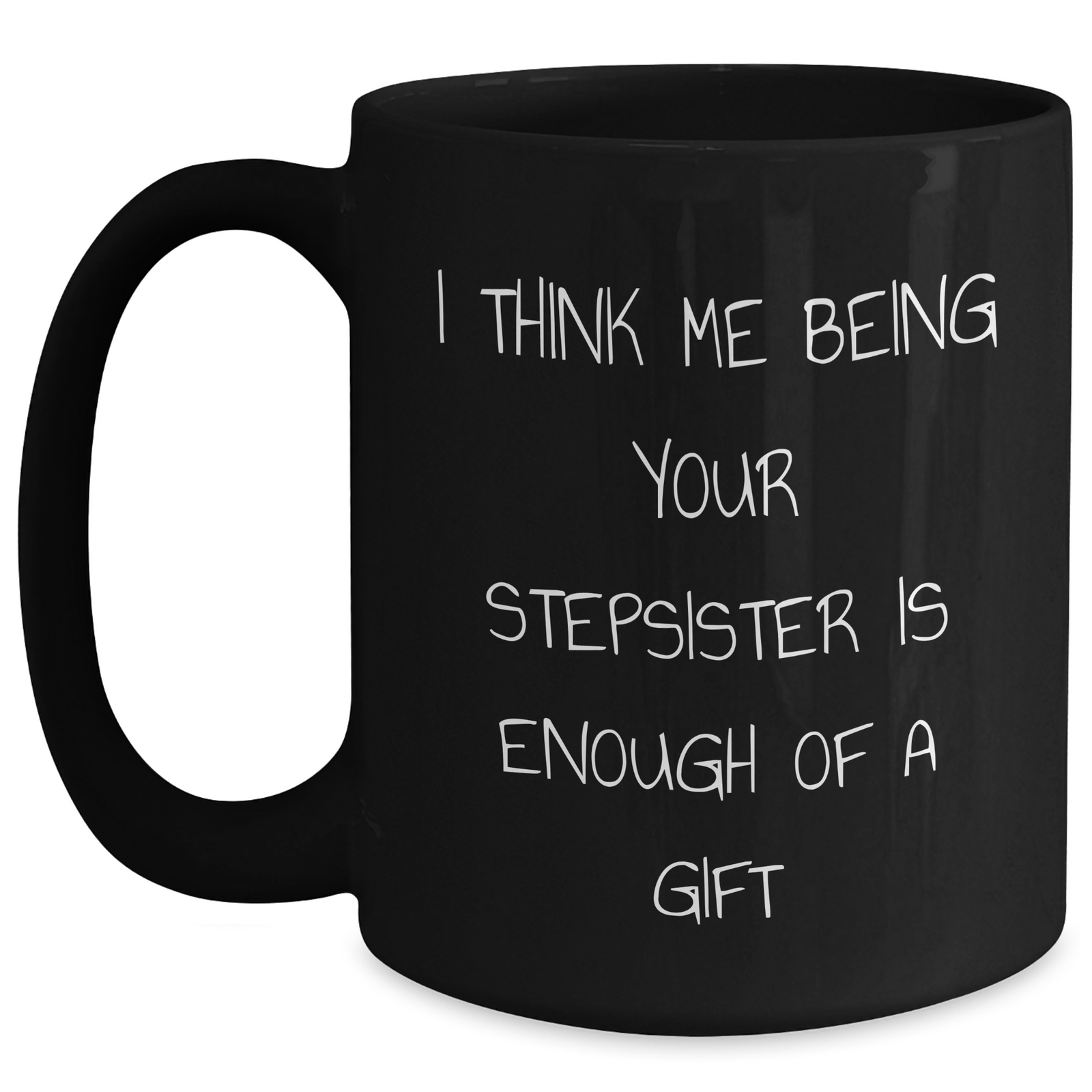 Stepsister Gifts, Funny Quotes Black Coffee Mug, 'I Think Me Being Your Stepsister Is Enough Of A Gift', Father's Day Unique Gifts from Family to Stepsister - Main