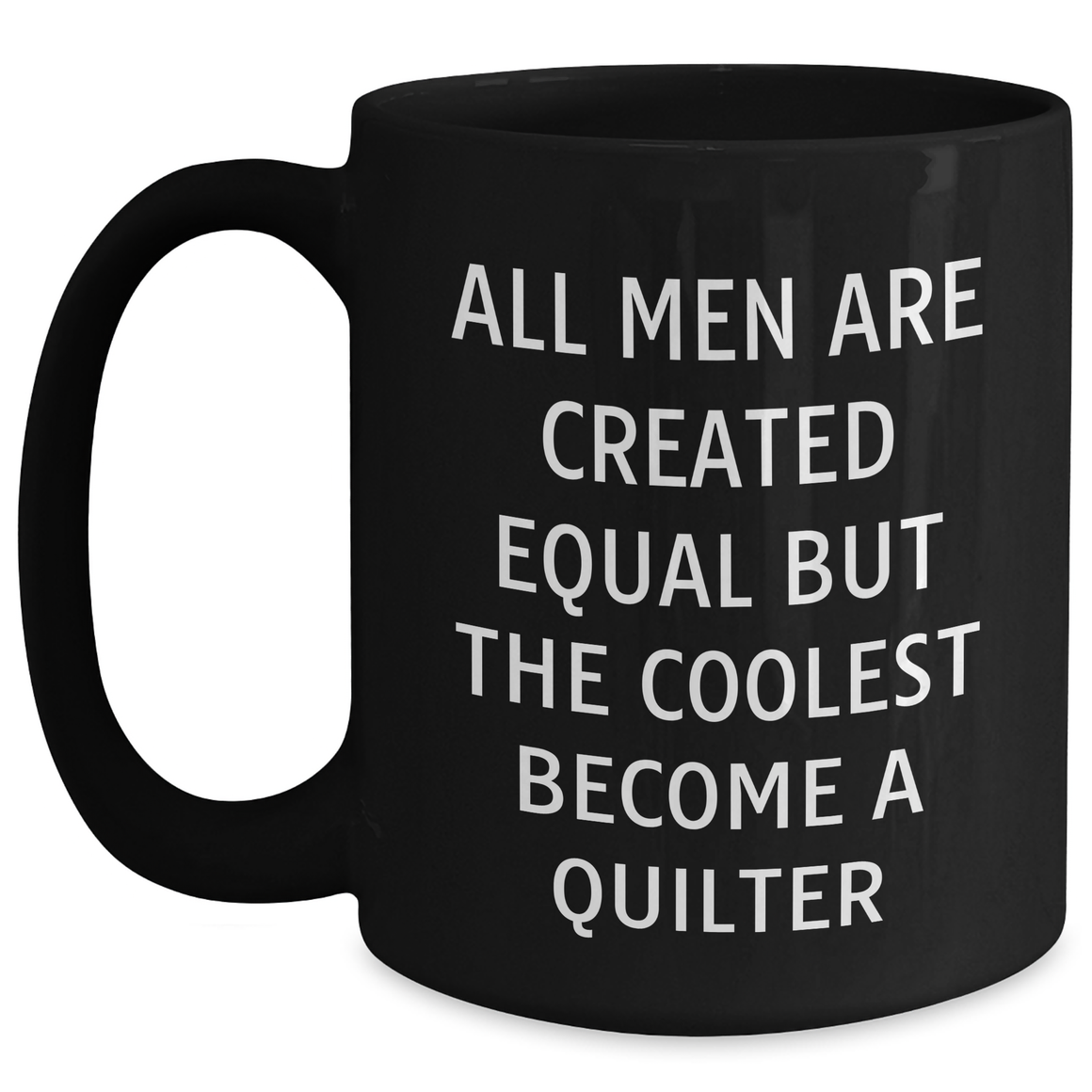 Quilter's Proud Funny Black Coffee Mug, Gifts from Friends to Quilters, Unique Father's Day Unique Gifts for Men, 'All Men Are Created Equal But The Coolest Become A Quilter' - Main