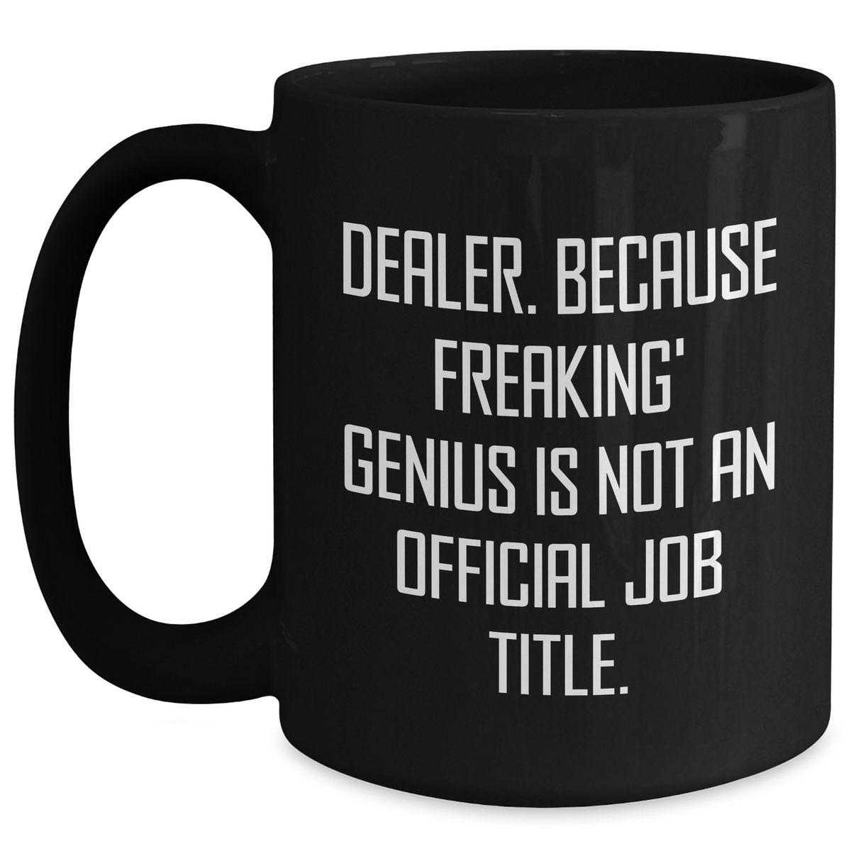 Funny Dealer Gifts, 'Dealer. Because Freaking' genius Is Not An Official Job Title.' Black Coffee Mug for Mom's Day, Gifts from Friends - Main