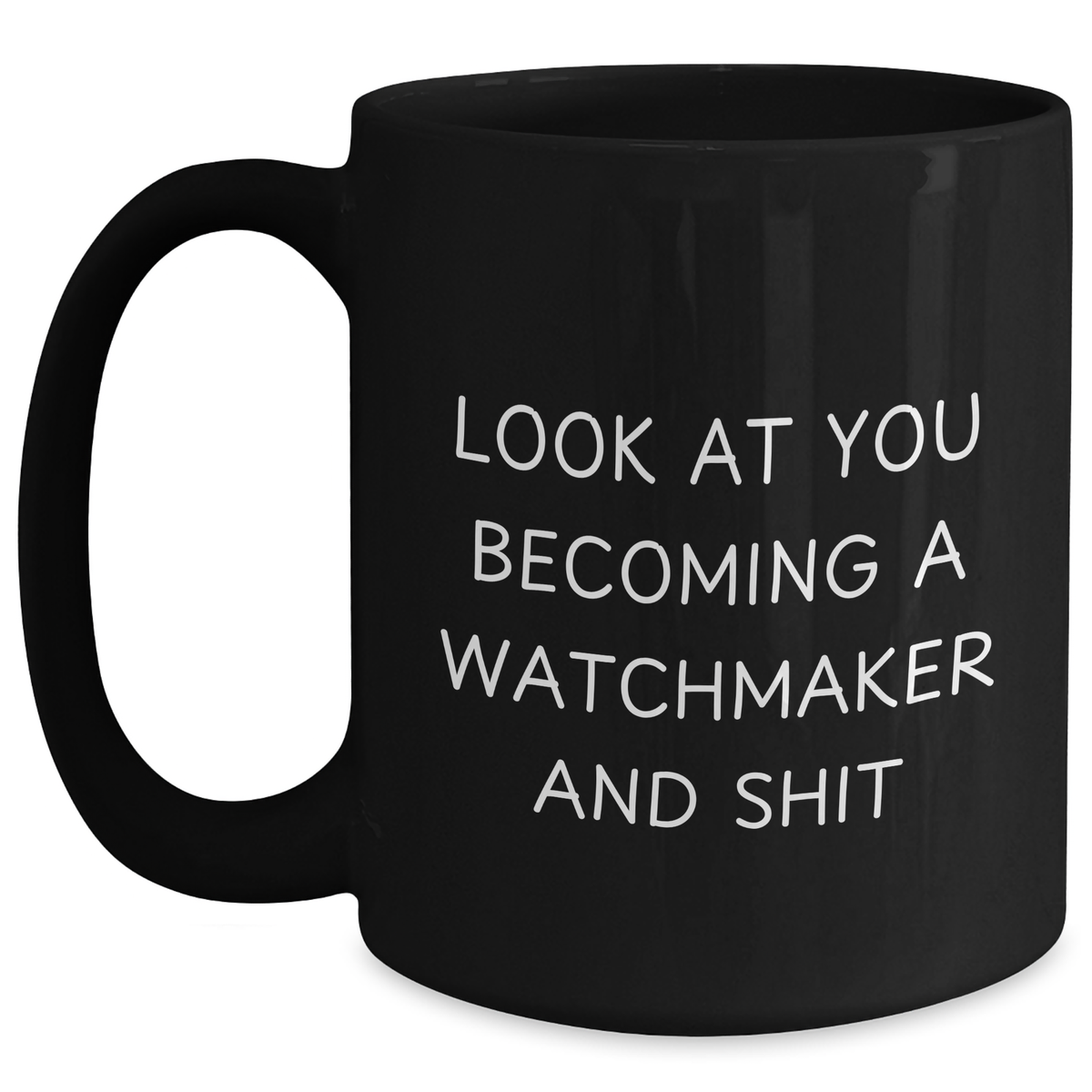 Funny Watchmaker Gifts from Dad - Black Coffee Mug for Watchmaker Enthusiasts, 'Look At You Becoming A Watchmaker And Shit' Quote, Perfect Father's Day Unique Gifts for Men - Main