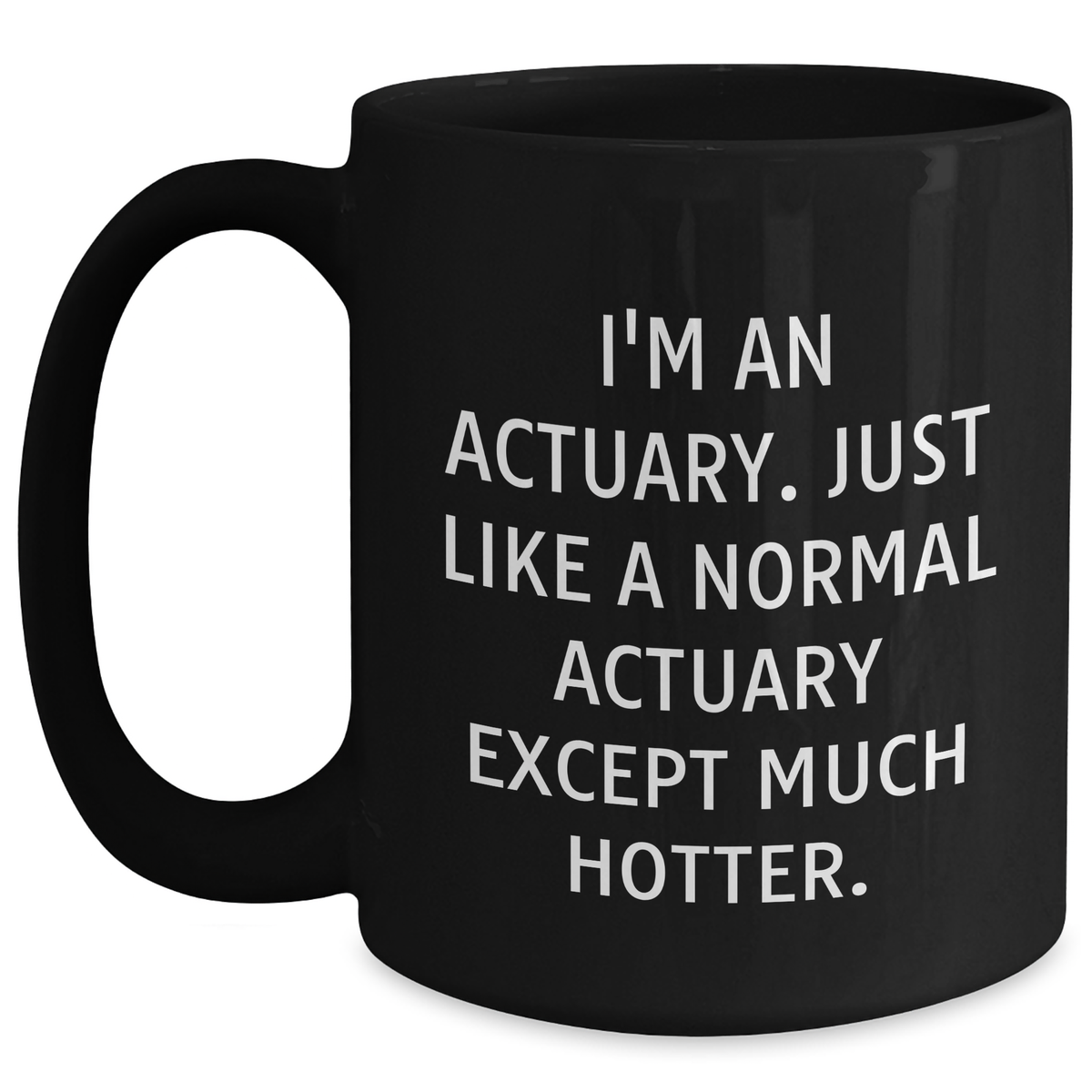 Actuary Humor Black Coffee Mug, Gifts from Friends for Actuary Dads, 'I'm An Actuary, Just Like A Normal Actuary Except Much Hotter', Unique Father's Day Unique Gifts - Main