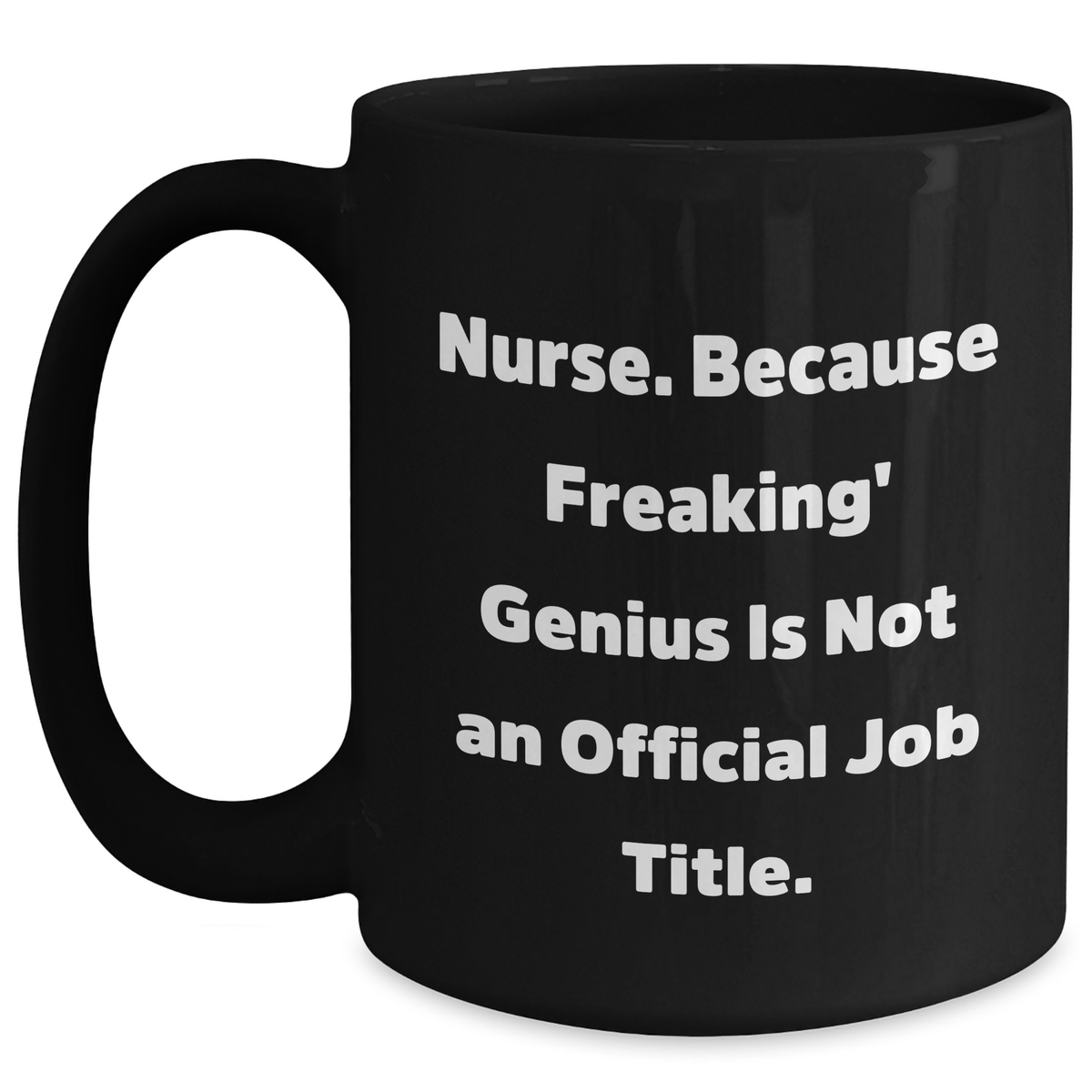 Funny Nurse Quotes Gifts from Men to Women for Mother's Day Unique Black Coffee Mugs, Nurse. Because Freaking' genius Is Not An Official Job Title., Gifts for Nurse - Main