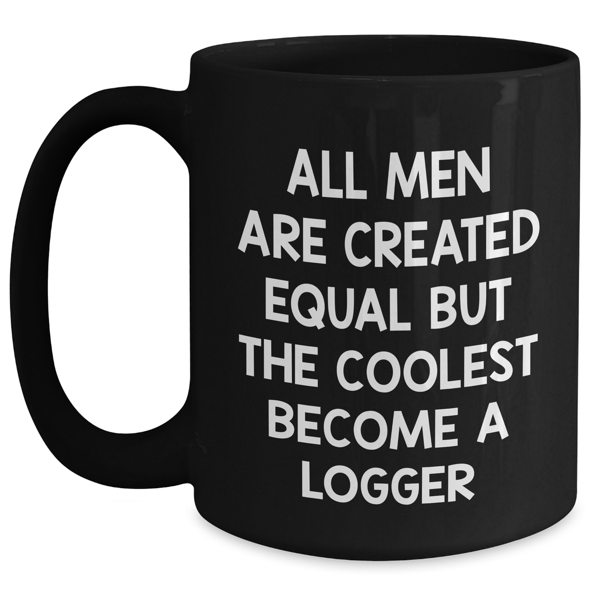 Logger Gifts Funny Quote Mom's Day Unique Black Coffee Mug Gifts from Men to Logger, 11oz or 15oz - Main
