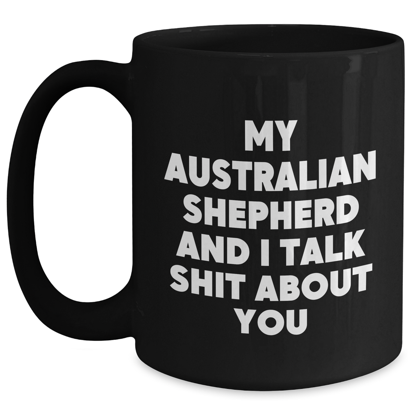 Funny Australian Shepherd Dog Gifts from Friends to Family - Black Coffee Mug for Her Him, Mom Mom's Day Unique Gifts, My Australian Shepherd And I Talk Shit About You Quote - Main