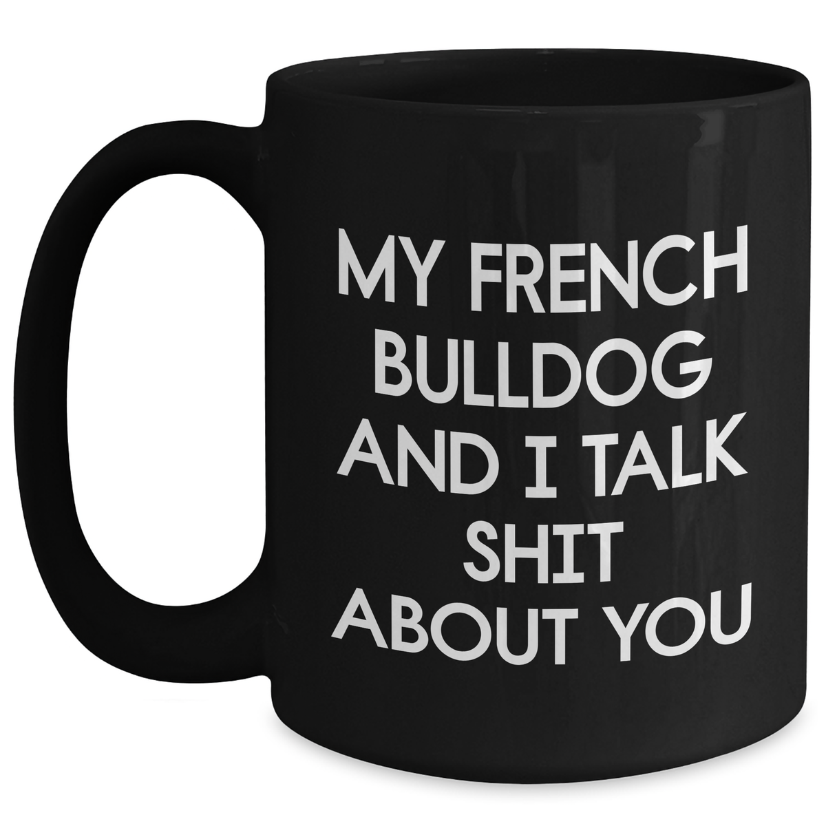 French Bulldog Gifts from Friends - Funny Black Coffee Mug for Mom's Day - 'My French Bulldog And I Talk Shit About You' - Main