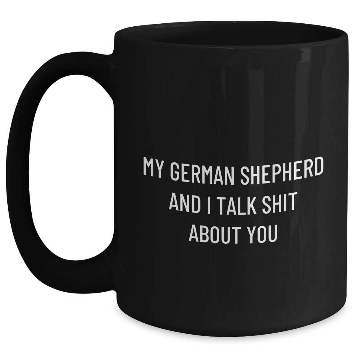 Funny German Shepherd Dog Gifts from Men to German Shepherd Dog Owners - My German Shepherd And I Talk Shit About You Black Coffee Mug, Mother's Day Unique Gifts - Main