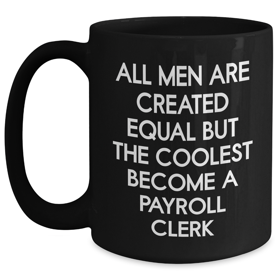 Funny Payroll Clerk Gifts for Mom on Mother's Day - 'All Men Are Created Equal But The Coolest Become A Payroll Clerk' Black Coffee Mug from Friends - Main