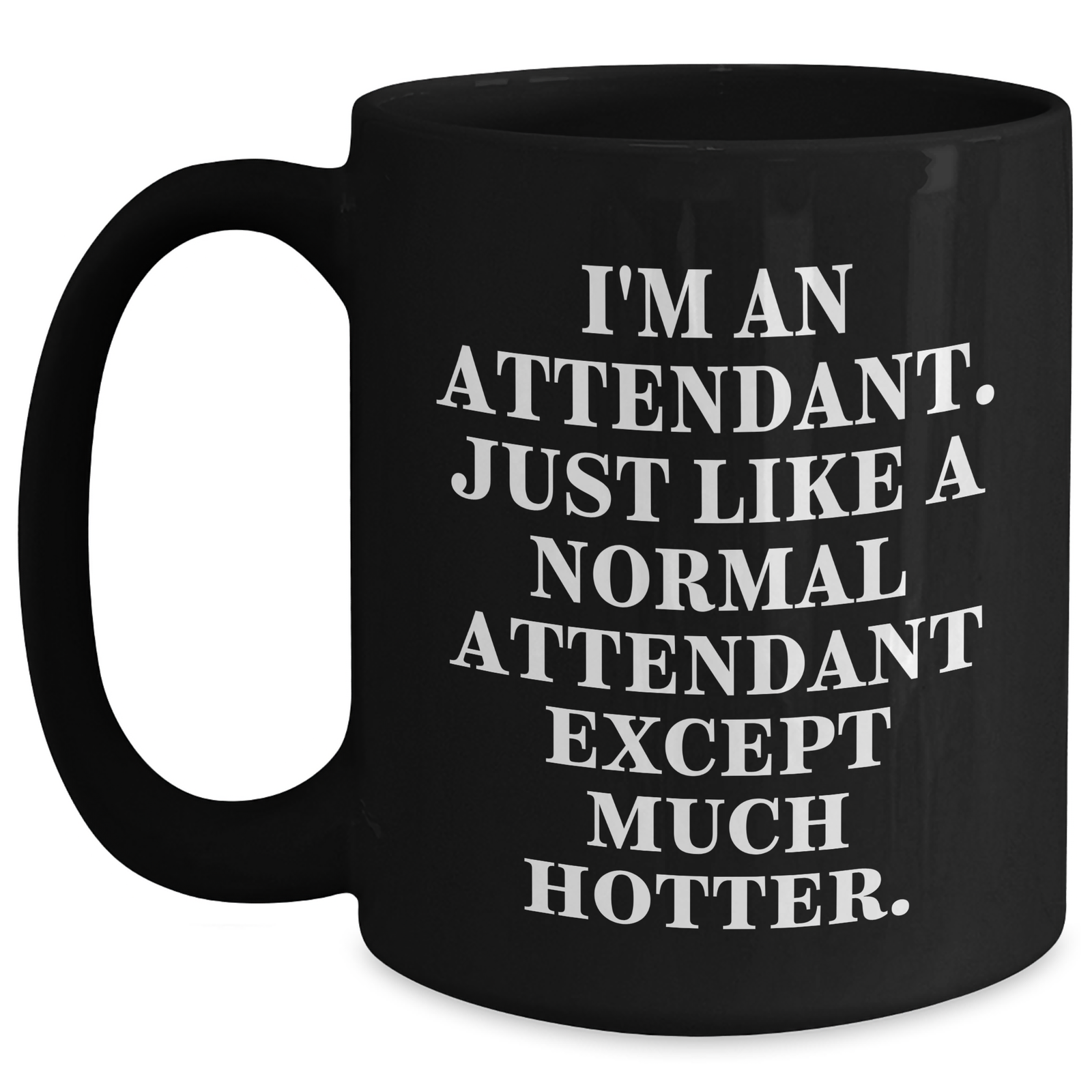 Funny Attendant Gifts from Men to Attendants - Black Coffee Mug for Father's Day - I'm An Attendant. Just Like A Normal Attendant Except Much Hotter. - Main