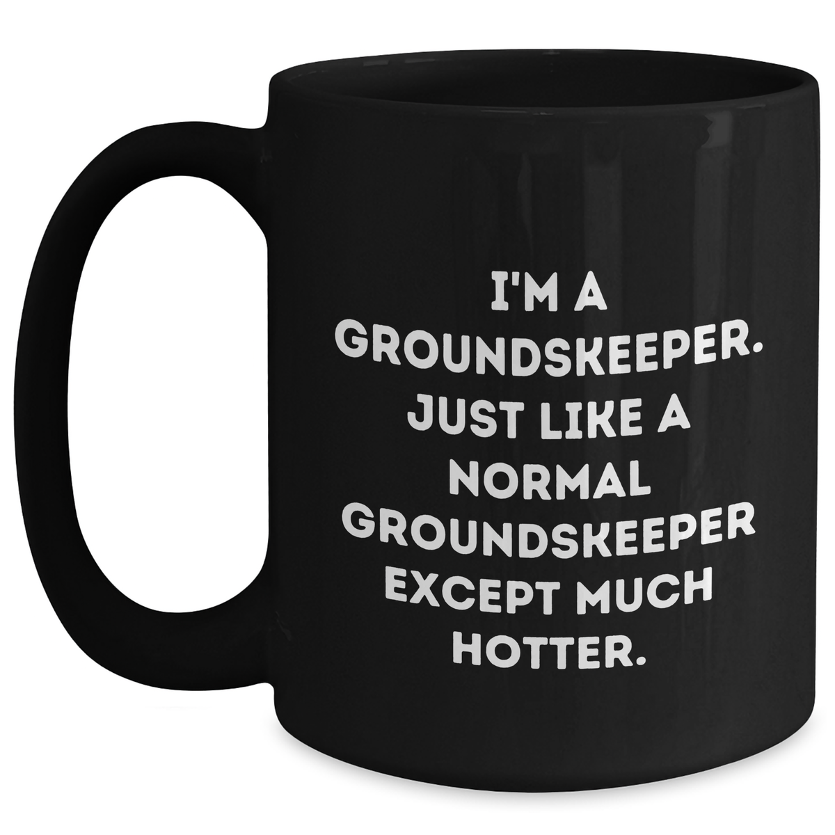 groundskeeper Humor Gifts from Men to groundskeeper Black Coffee Mug, Funny Quote 'I'm A groundskeeper. Just Like A Normal groundskeeper Except Much Hotter.' for Mother's Day Unique Gifts - Main