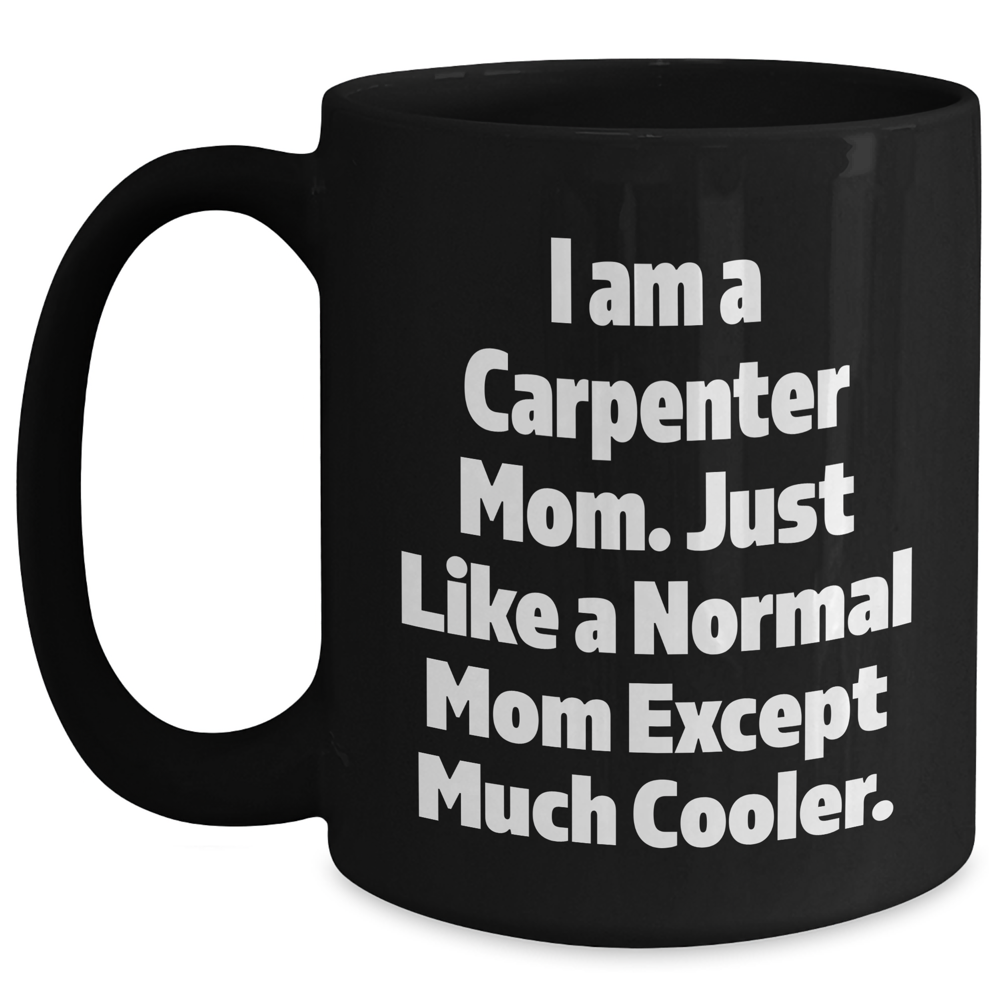 Carpenter Mom's Funny Gift for Dad, Black Coffee Mug, 'I Am A Carpenter Mom...' - Main
