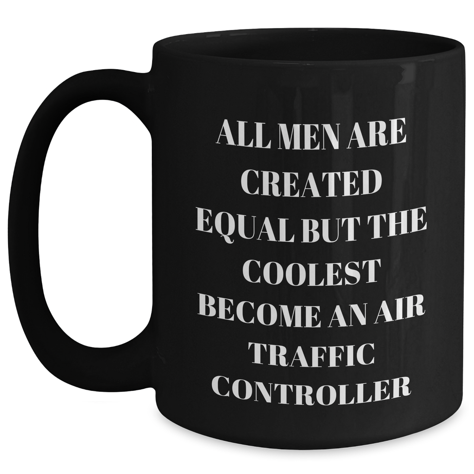 Funny Air Traffic Controller Gifts from Men to Air Traffic Controller on Mother's Day - Black Coffee Mug, 'All Men Are Created Equal But The Coolest Become An Air Traffic Controller' Quote - Main