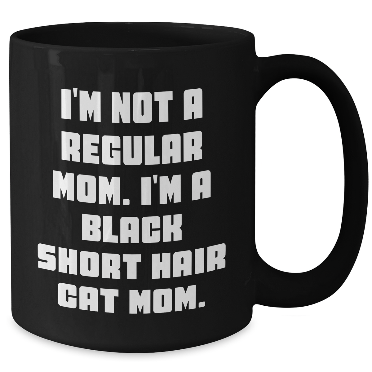 Funny Black Short Hair Cat Mom Gifts for Men, Unique Black Coffee Mug for Father's Day, I'm Not A Regular Mom. I'm A Black Short Hair Cat Mom. - Additional
