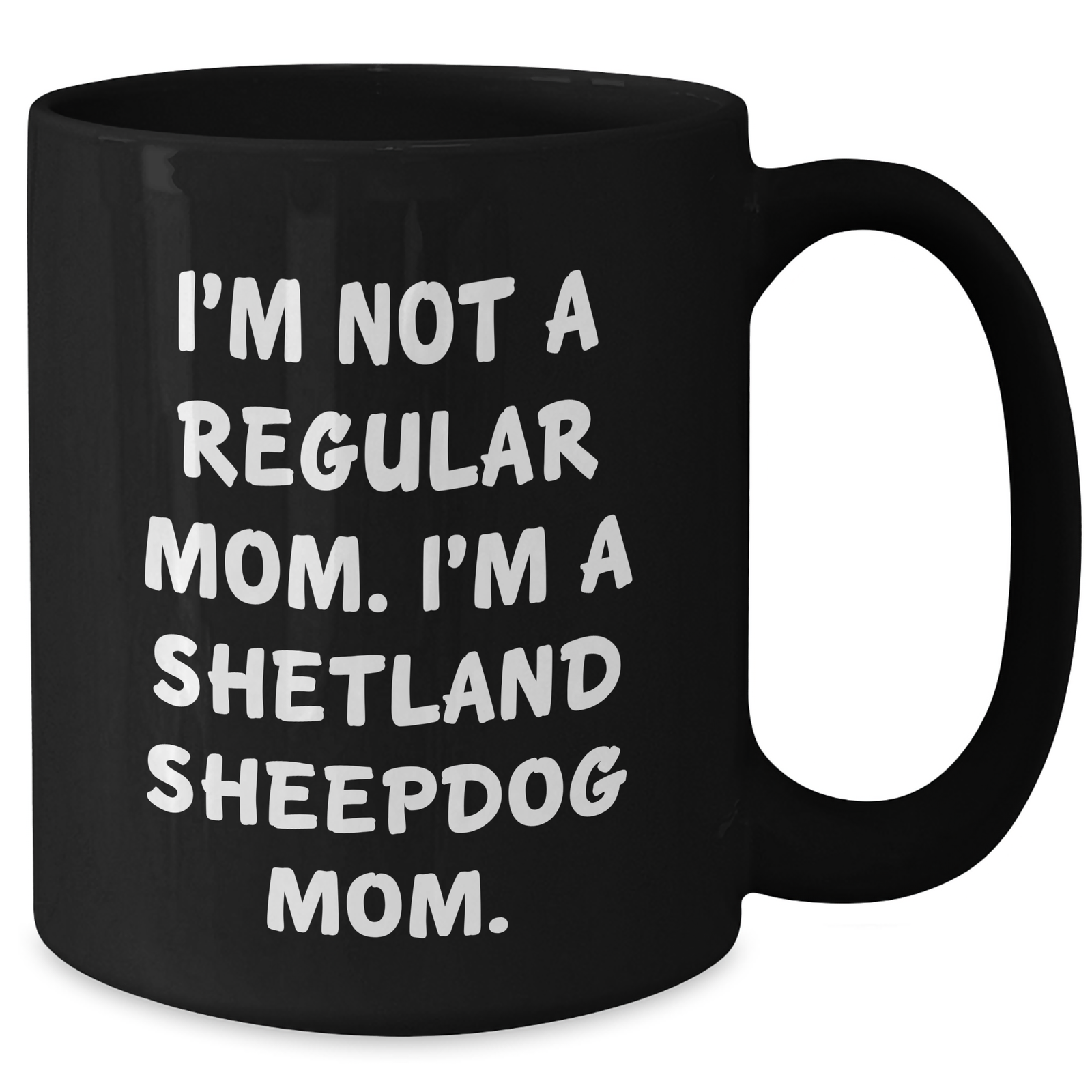 Funny Shetland Sheepdog Mom Gifts for Dad - Black Coffee Mug, 'I'm Not A Regular Mom. I'm A Shetland Sheepdog Mom.' - Gifts from Men to Family - Additional