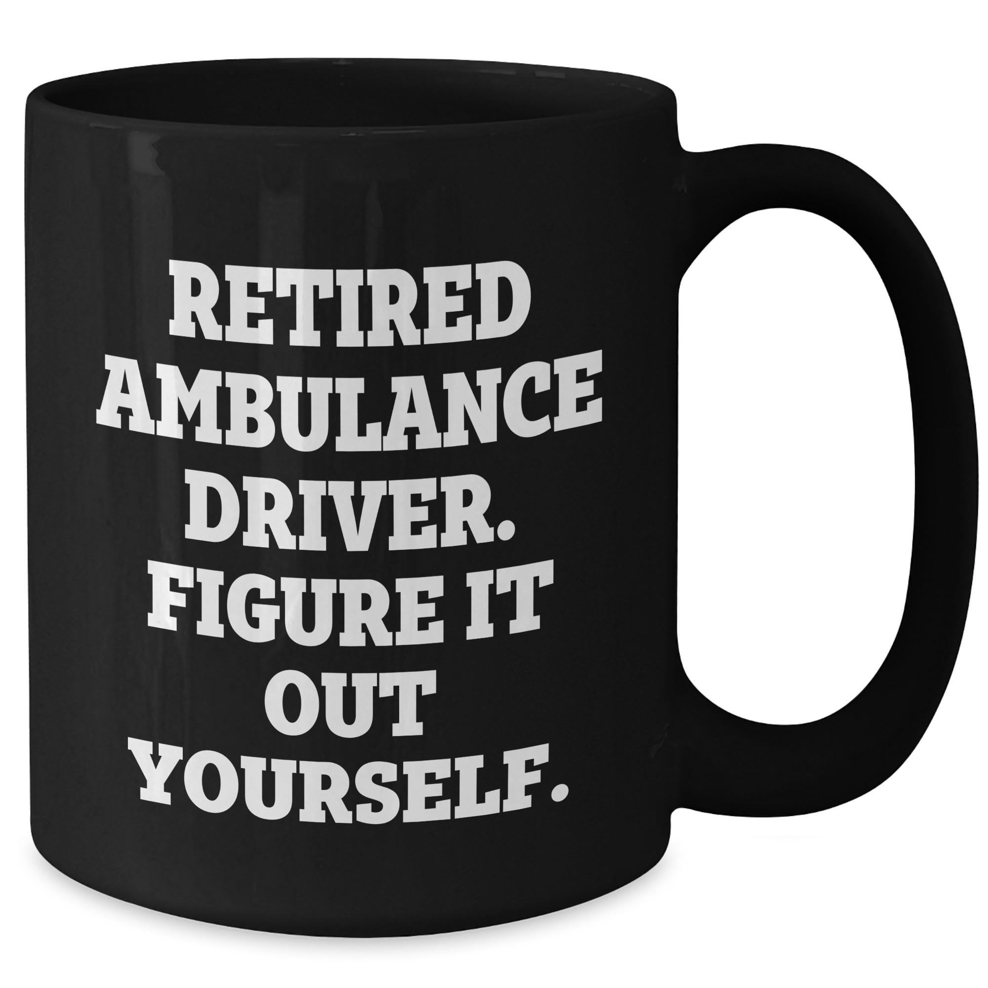 Ambulance Driver Humor Black Coffee Mug, Gifts from Friends and Family for Ambulance Driver, 'Retired Ambulance Driver. Figure It Out Yourself.' Funny Quote on Father's Day Unique Gifts - Additional