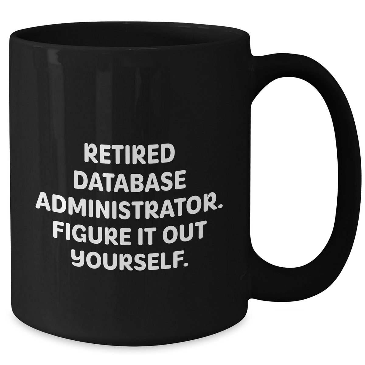 Funny Database Administrator Gifts - 'Retired, Figure It Out Yourself.' Black Coffee Mug for Father's Day from Friends - Additional