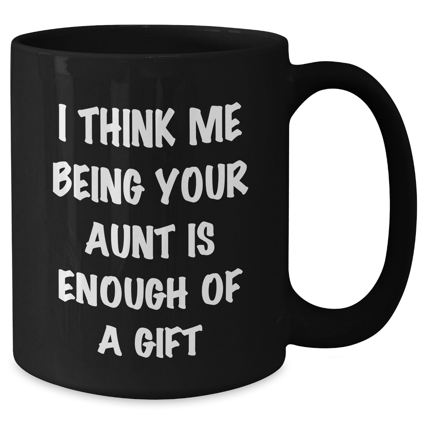 Funny Aunt Gifts for Mother's Day - 'I Think Me Being Your Aunt Is Enough Of A Gift' - Black Coffee Mug - Additional