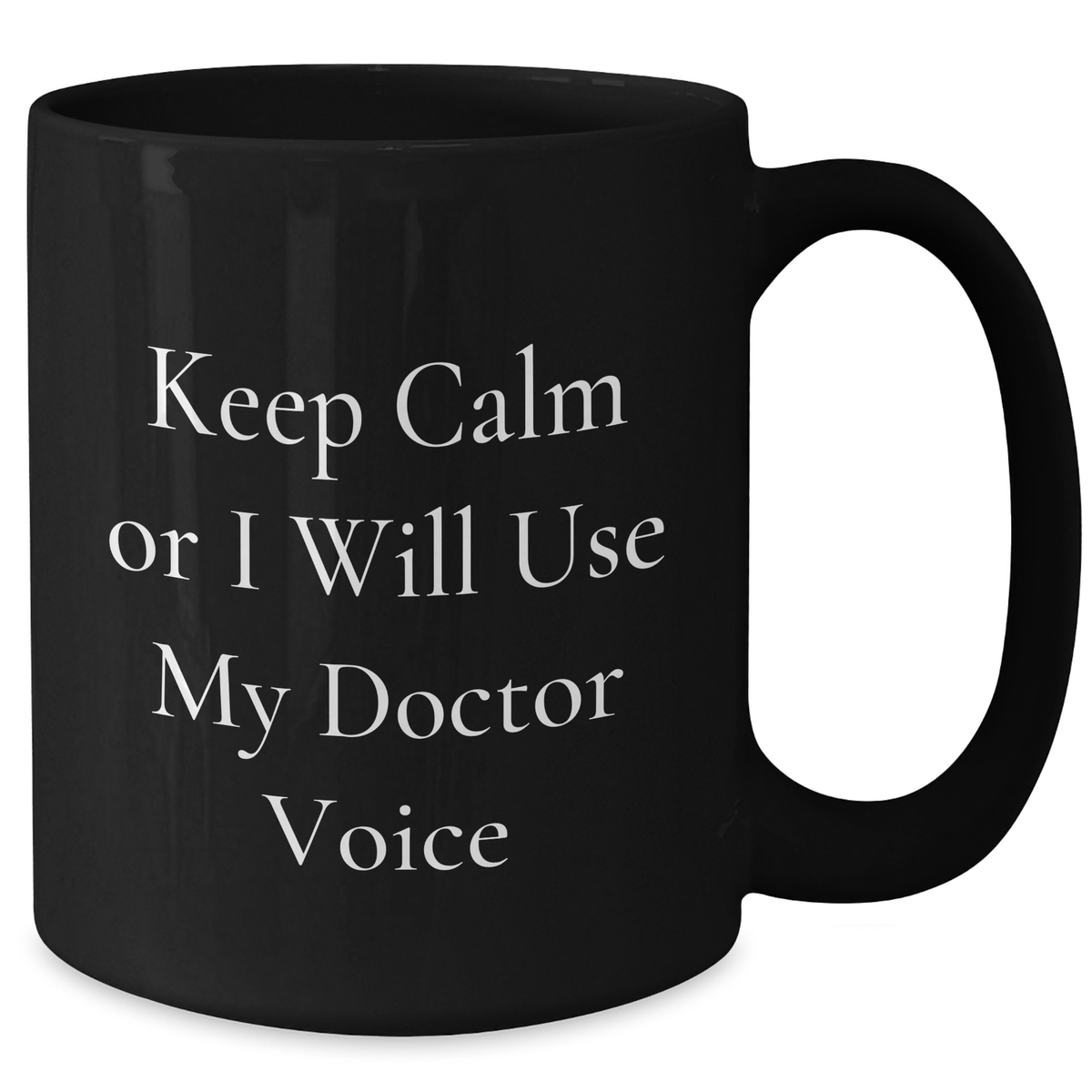 Funny Doctor Gifts for Her - Keep Calm Or I Will Use My Doctor Voice Black Coffee Mug, 11oz or 15oz, Microwave and Dishwasher Safe - Additional