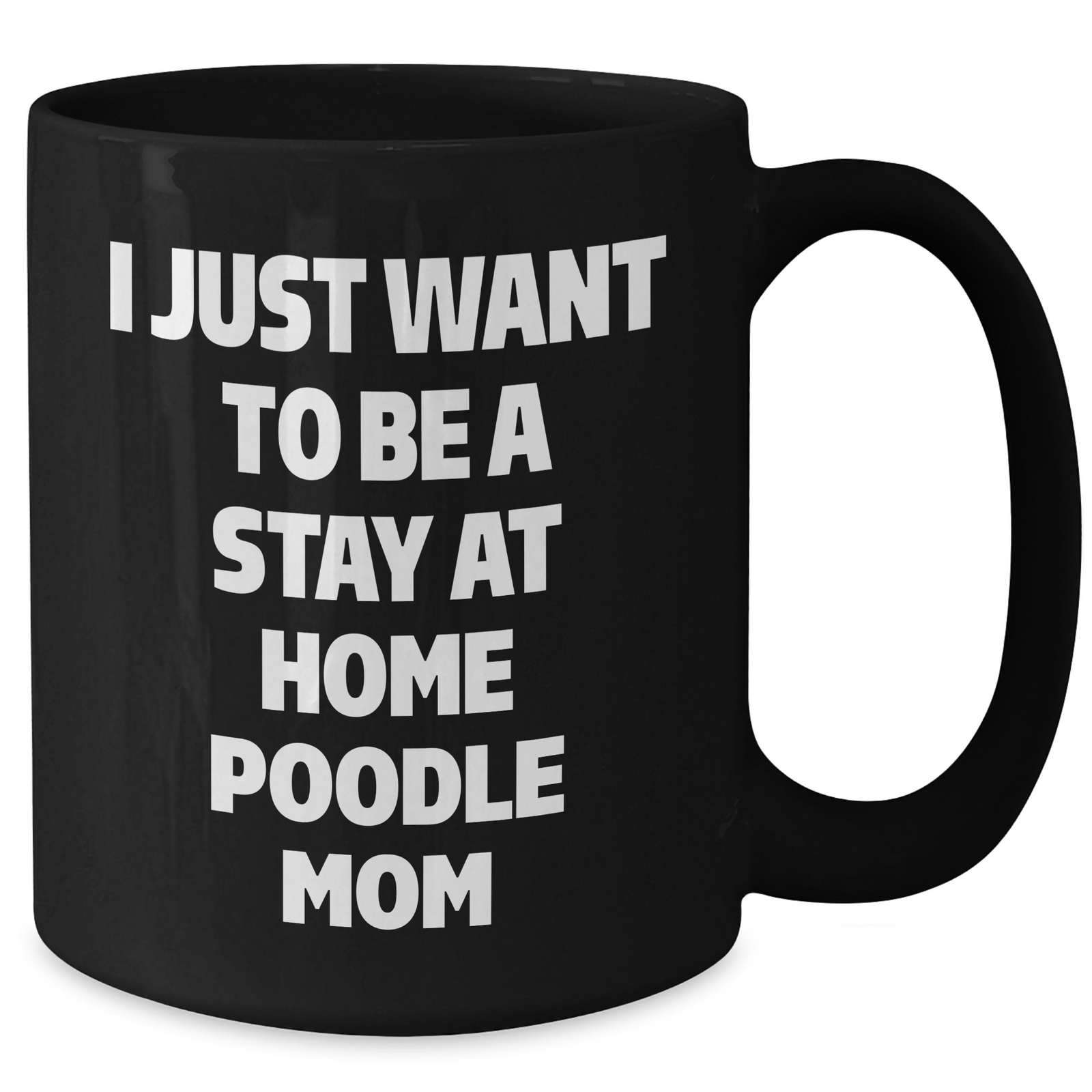 Funny Poodle Dog Mom Gifts - I Just Want To Be A Stay At Home Poodle Mom, Black Coffee Mug for Dad's Unique Father's Day - Additional