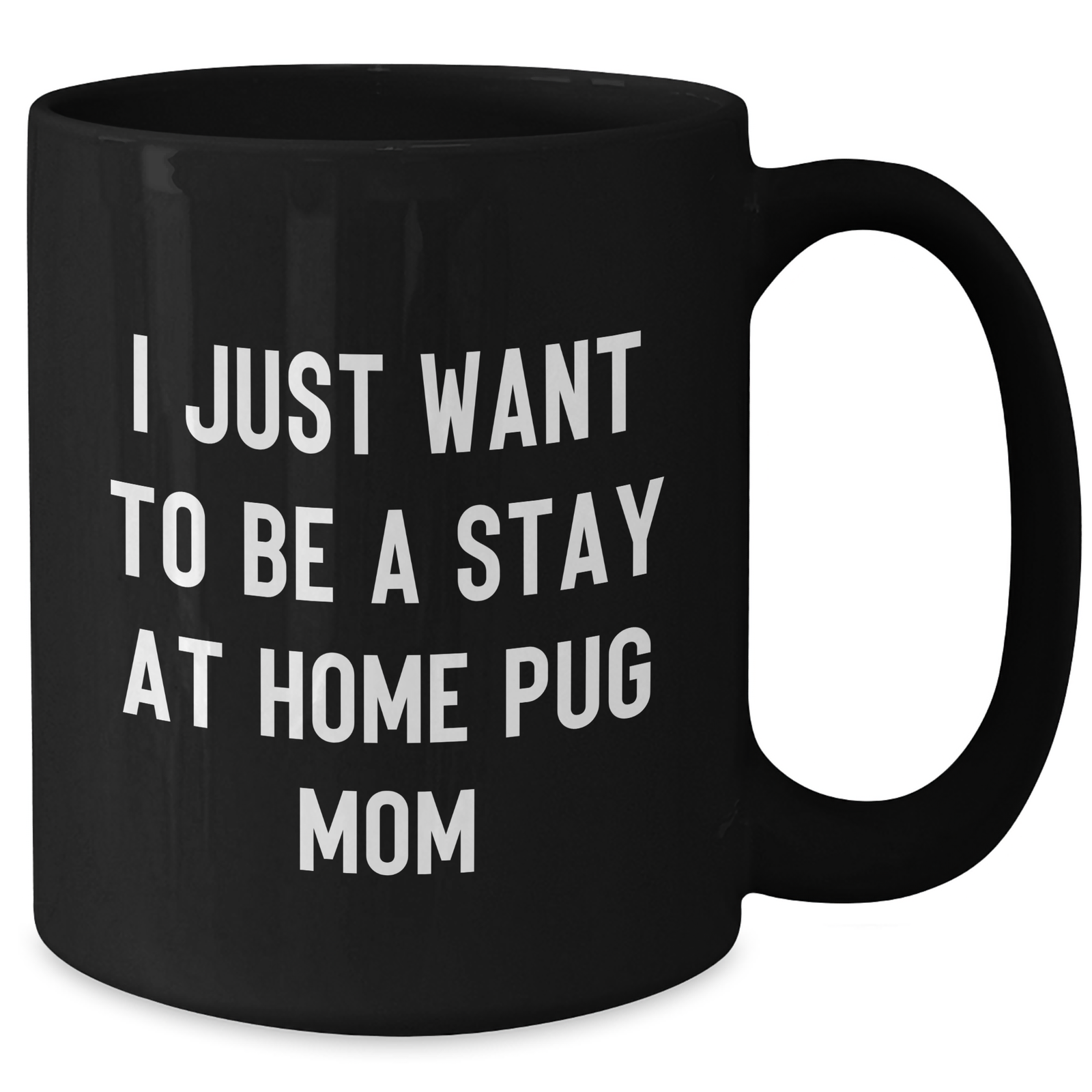 Pug Dog Lover's Funny Gift, I Just Want To Be A Stay At Home Pug Mom, Black Coffee Mug for Men from Family, Unique Father's Day Unique Gifts - Additional