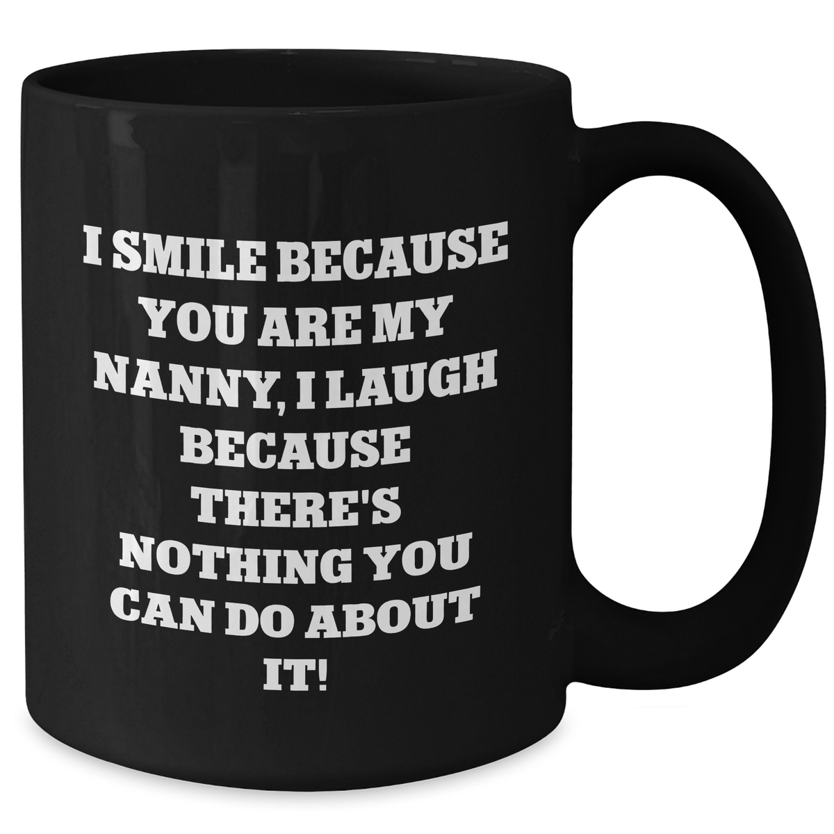Funny Nanny Quotes Black Coffee Mugs, Gifts from Men to Nanny, Father's Day Unique Gifts for Nanny, 'I Smile Because You Are My Nanny, I Laugh Because There's Nothing You Can Do About It!' - Additional