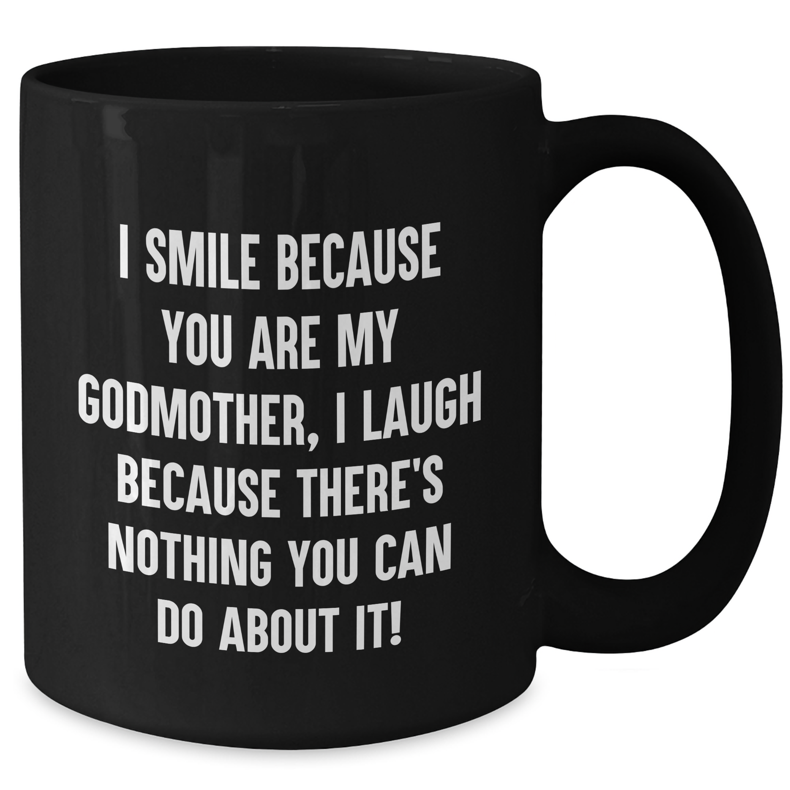 Godmother Funny Coffee Mug Gifts from Friends, Family, Coworkers for Her on Mother's Day, I Smile Because You Are My Godmother, I Laugh Because There's Nothing You Can Do About It! - Additional
