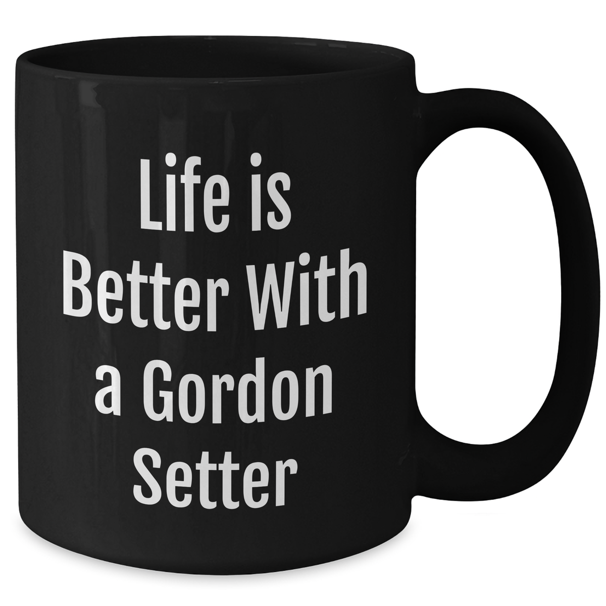 Life Is Better With A Gordon Setter - Funny Black Coffee Mug - Gordon Setter Dog Lover Gifts - Unique Father's Day Unique Gifts For Dog Lovers - Additional