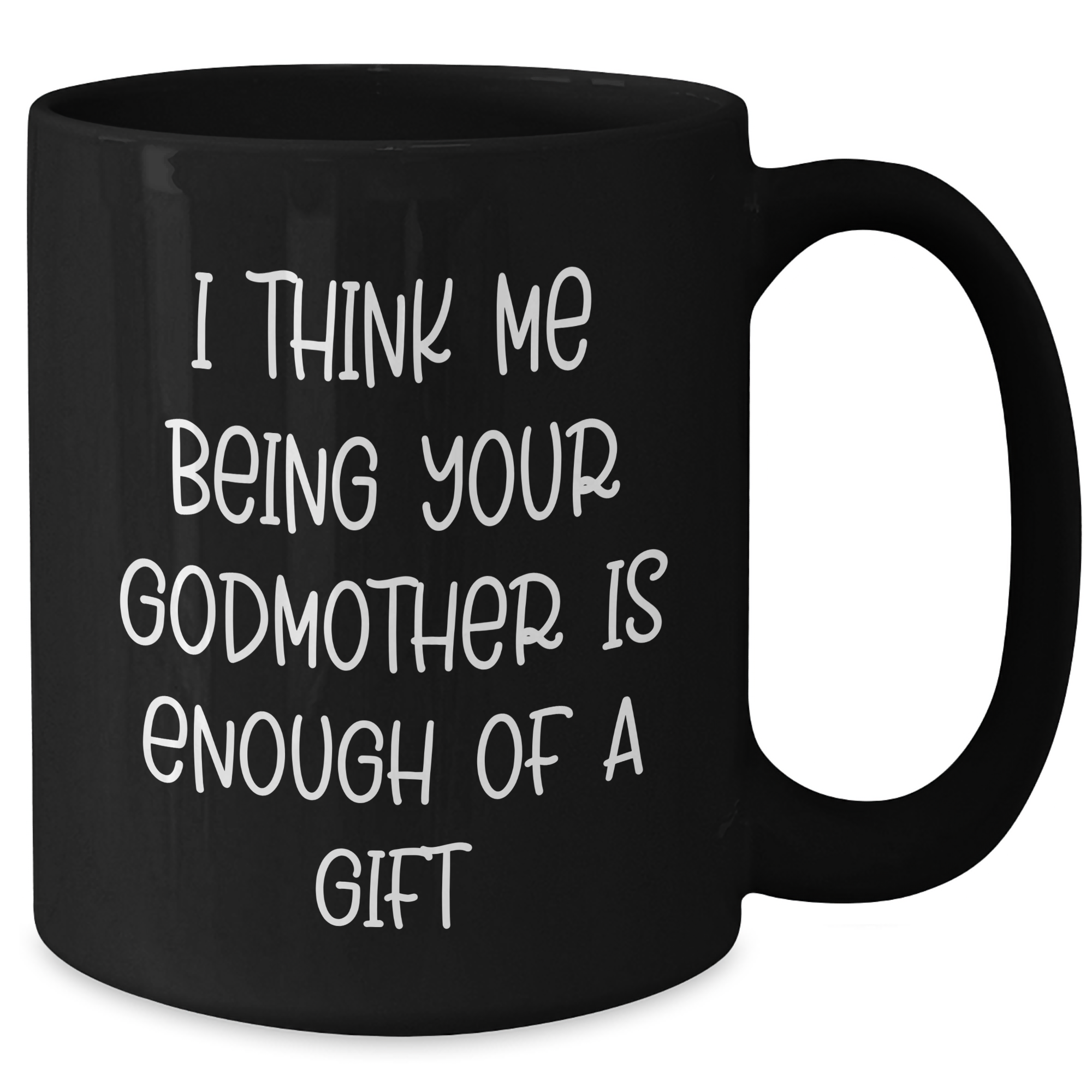 Funny Godmother Gifts from Family, Black Coffee Mug for Godmother, 'I Think Me Being Your Godmother Is Enough Of A Gift' Quote, Father's Day Unique Gifts - Additional