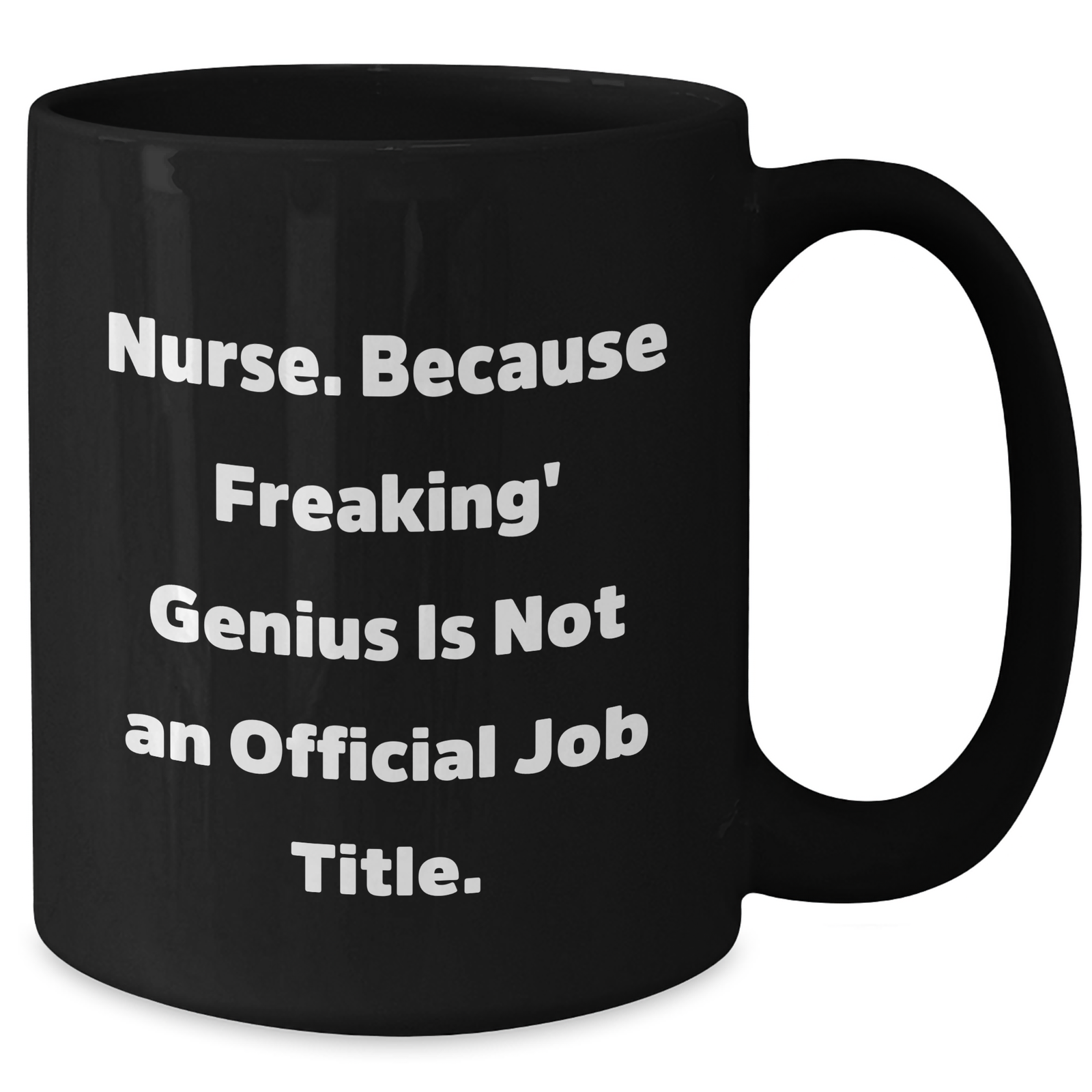Funny Nurse Quotes Gifts from Men to Women for Mother's Day Unique Black Coffee Mugs, Nurse. Because Freaking' genius Is Not An Official Job Title., Gifts for Nurse - Additional
