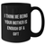 Funny Mother's Love Gifts from Men to Women on Father's Day - Black Coffee Mug 'I Think Me Being Your Mother Is Enough Of A Gift' - Additional