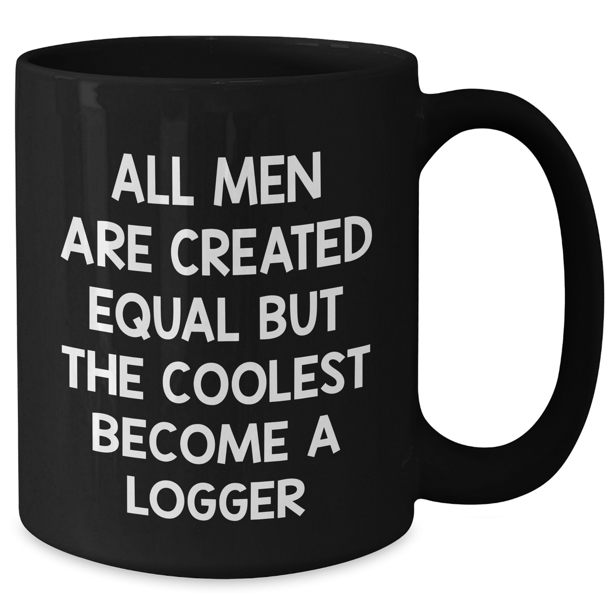 Logger Gifts Funny Quote Mom's Day Unique Black Coffee Mug Gifts from Men to Logger, 11oz or 15oz - Additional