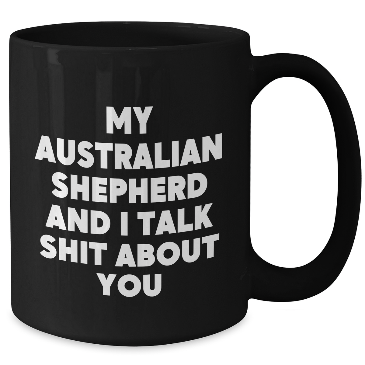 Funny Australian Shepherd Dog Gifts from Friends to Family - Black Coffee Mug for Her Him, Mom Mom's Day Unique Gifts, My Australian Shepherd And I Talk Shit About You Quote - Additional