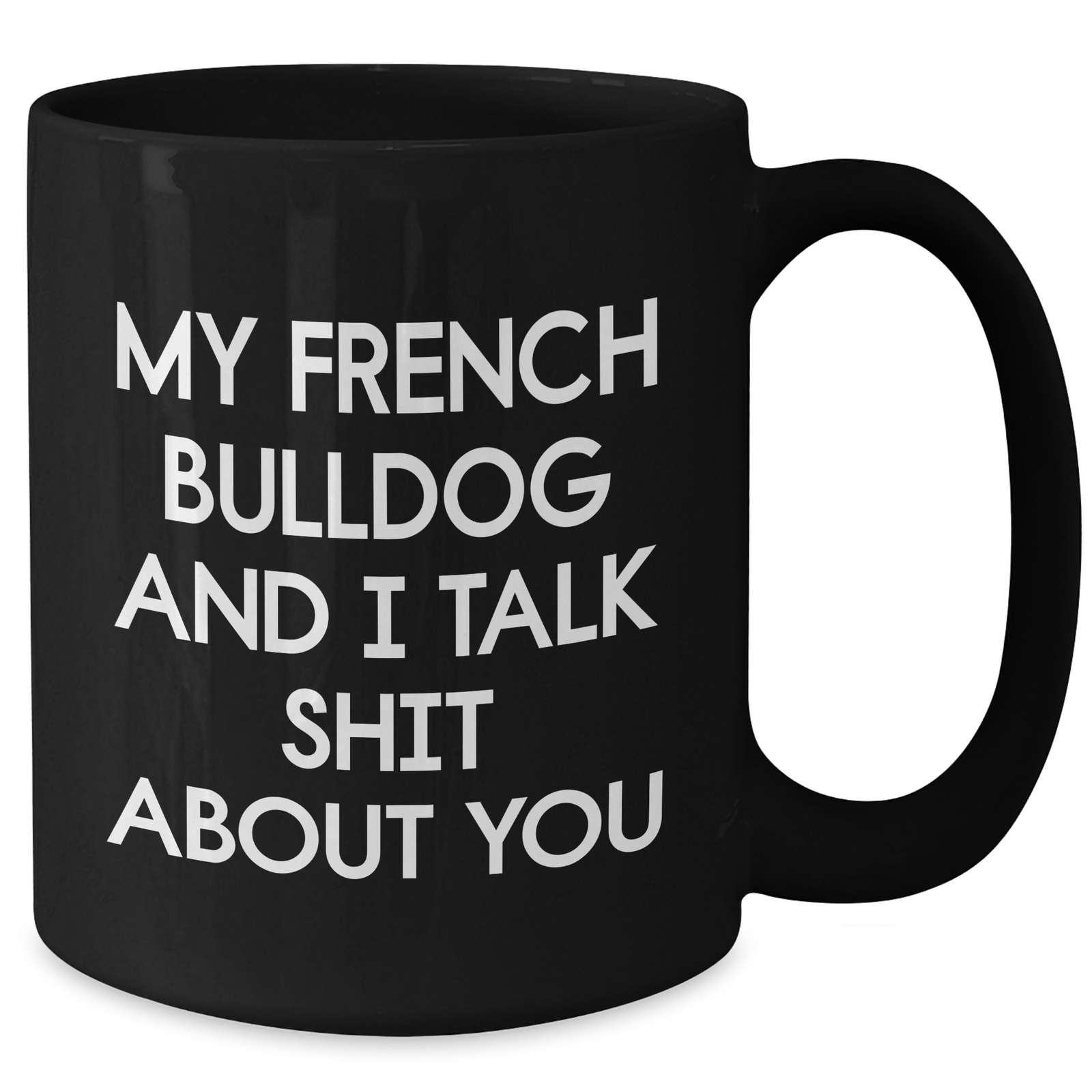 French Bulldog Gifts from Friends - Funny Black Coffee Mug for Mom's Day - 'My French Bulldog And I Talk Shit About You' - Additional