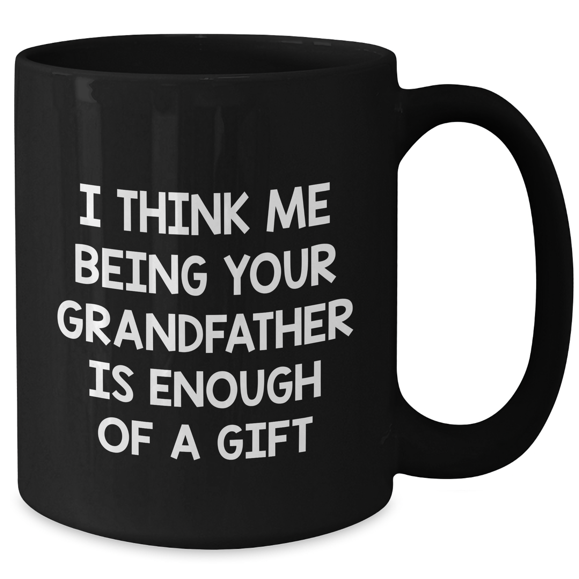 Funny Grandfather Gifts - 'I Think Me Being Your Grandfather Is Enough Of A Gift' Black Coffee Mug, Father's Day Unique Gifts from Family to Grandfather - Additional