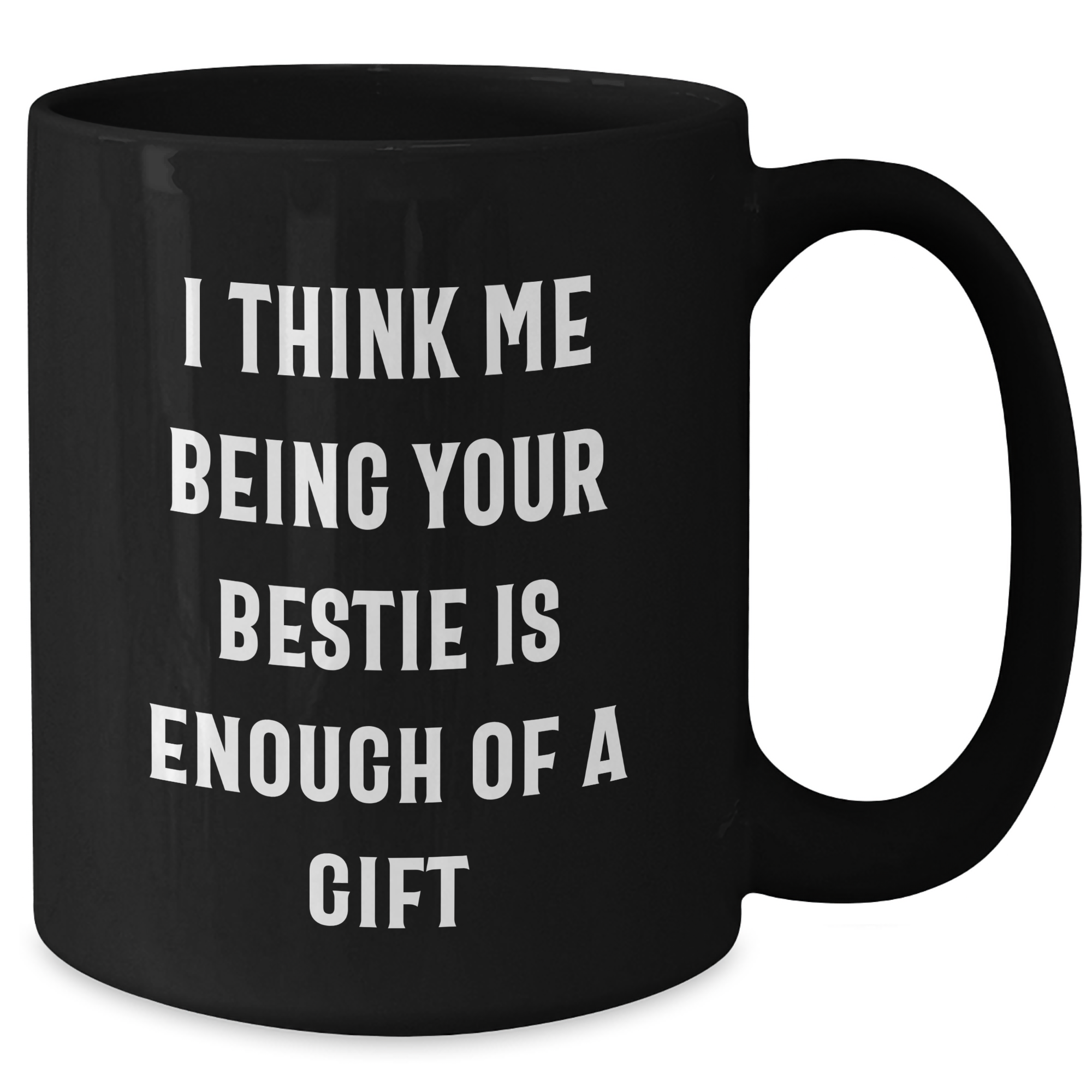 Funny Bestie Gifts from Friends for Him - I Think Me Being Your Bestie Is Enough Of A Gift - Black Coffee Mug for Father's Day - Additional